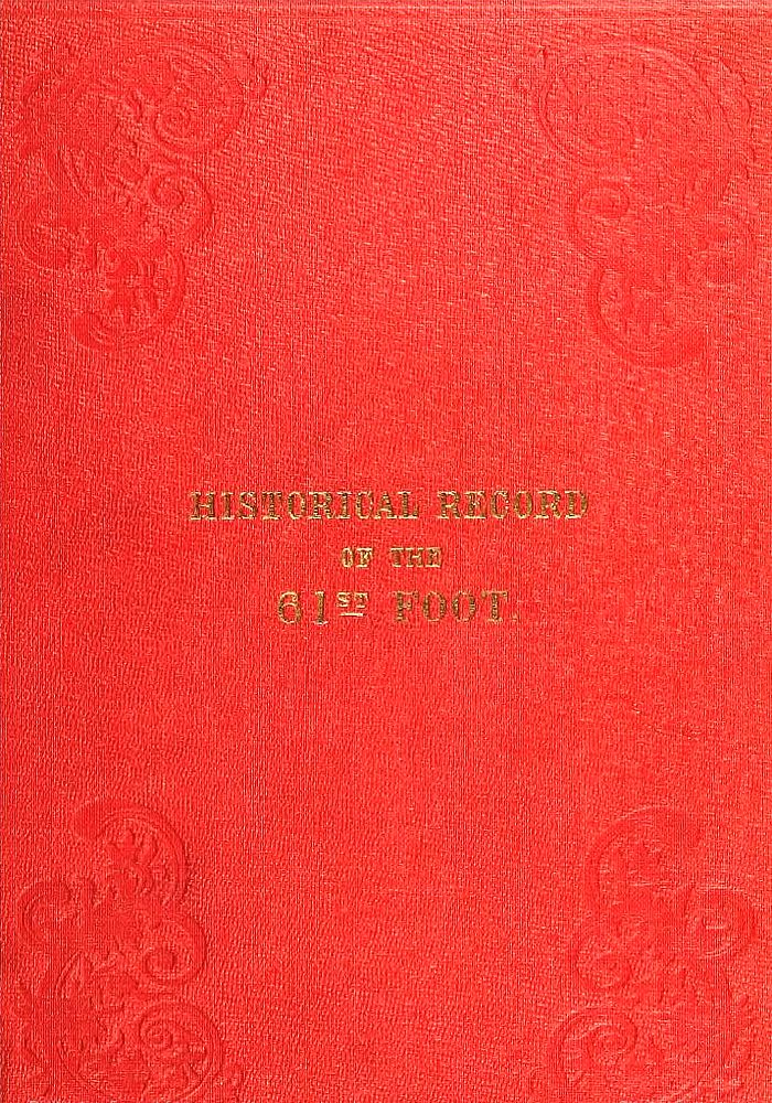 Historical Record of the Sixty-first, or the South Gloucestershire Regiment of Foot Containing an account of the formation of the regiment in 1758, and of its subsequent services to 1844. Historical Record of the Sixty-first, or the South Gloucestershire Regiment of Foot Containing an account of the formation of the regiment in 1758, and of its subsequent services to 1844.