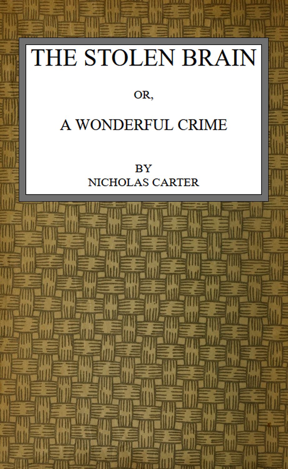 The Stolen Brain; Or, A Wonderful Crime The Stolen Brain; Or, A Wonderful Crime