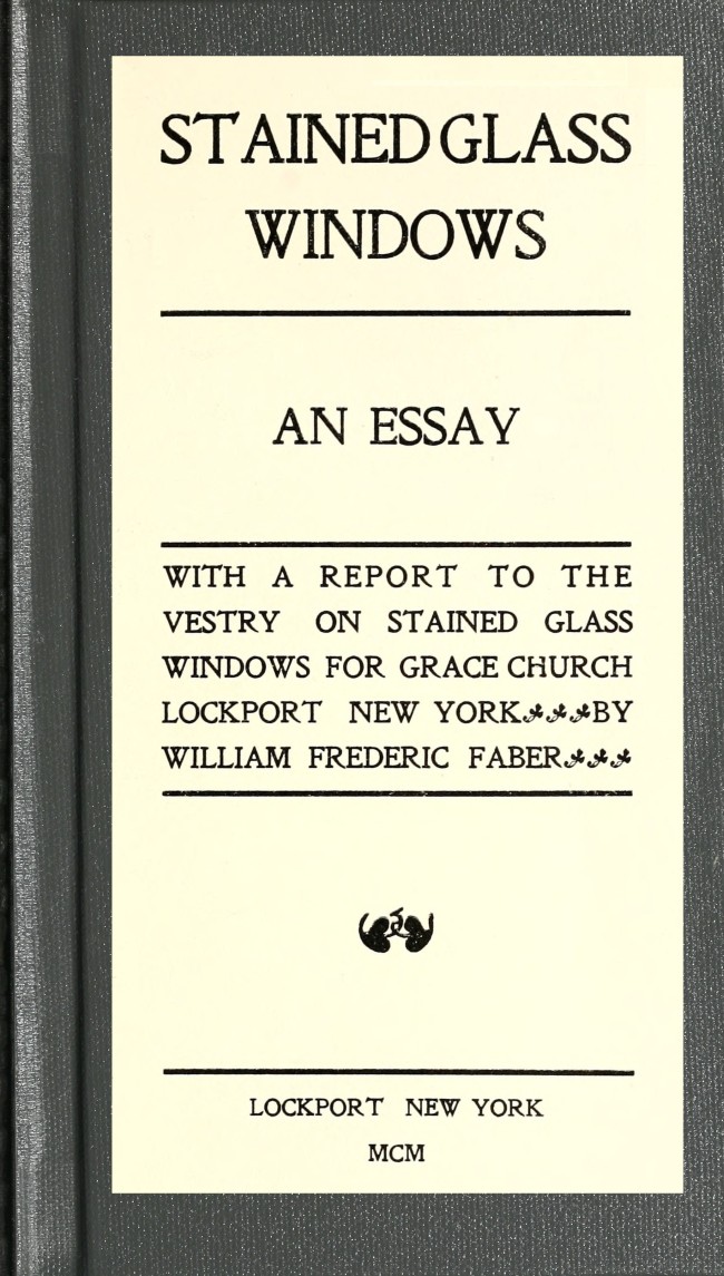 Stained Glass Windows: An Essay: With a Report to the Vestry on Stained Glass Windows for Grace Church Lockport New York Stained Glass Windows: An Essay: With a Report to the Vestry on Stained Glass Windows for Grace Church Lockport New York