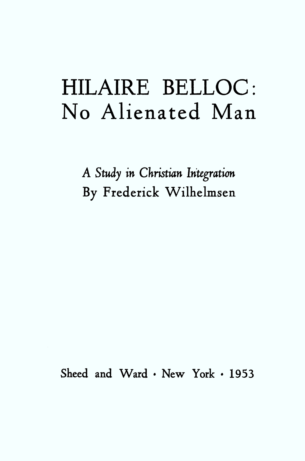 Hilaire Belloc: No Alienated Man; A Study in Christian Integration