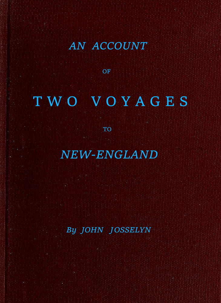 An Account of Two Voyages to New-England, Made During the Years 1638, 1663 An Account of Two Voyages to New-England, Made During the Years 1638, 1663