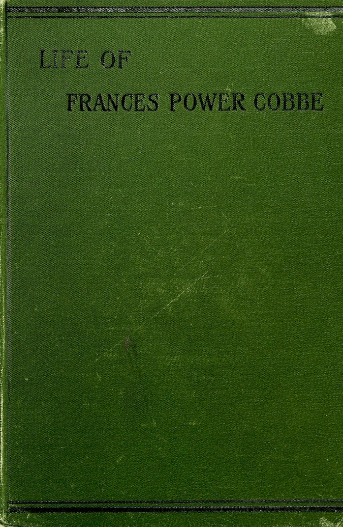 Life of Frances Power Cobbe, as told by herself with additions by the author, and introduction by Blanche Atkinson Life of Frances Power Cobbe, as told by herself with additions by the author, and introduction by Blanche Atkinson