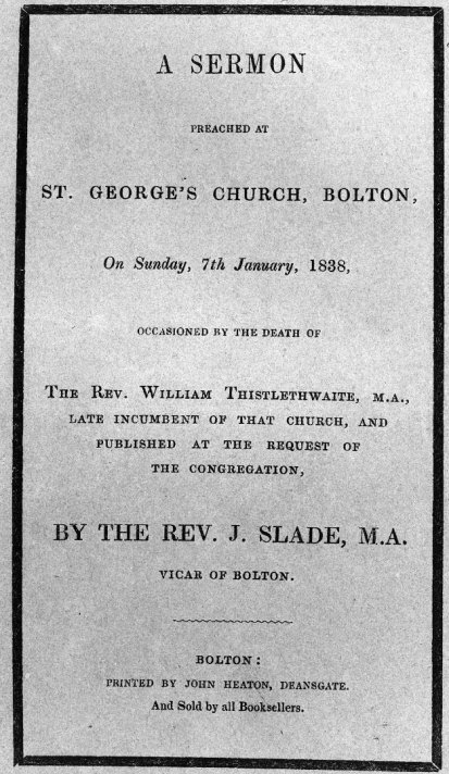 A Sermon preached at St. George's Church, Bolton, on Sunday, 7th January, 1838 occasioned by the death of the Rev. William Thistlewaite A Sermon preached at St. George's Church, Bolton, on Sunday, 7th January, 1838 occasioned by the death of the Rev. William Thistlewaite