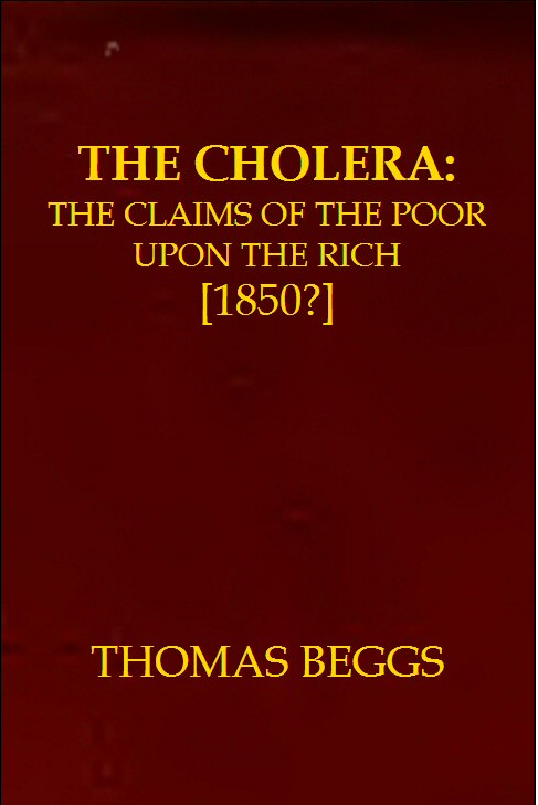 The Cholera: the claims of the poor upon the rich The Cholera: the claims of the poor upon the rich