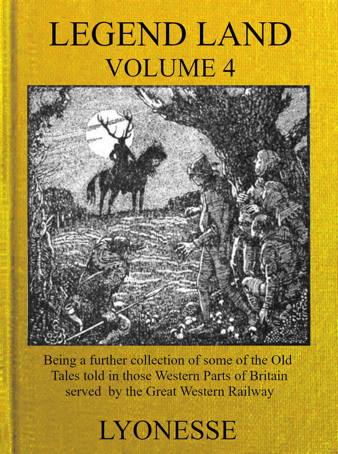 Legend Land, Vol. 4 Being a Further Collection of Some of the Old Tales Told in Those Nearer Western Parts of Britain Served by the Great Western Railway Legend Land, Vol. 4 Being a Further Collection of Some of the Old Tales Told in Those Nearer Western Parts of Britain Served by the Great Western Railway