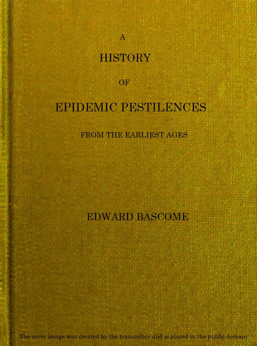 A History of Epidemic Pestilences
From the Earliest Ages, 1495 Years Before the Birth of our Saviour to 1848: With Researches into Their Nature, Causes, and Prophylaxis