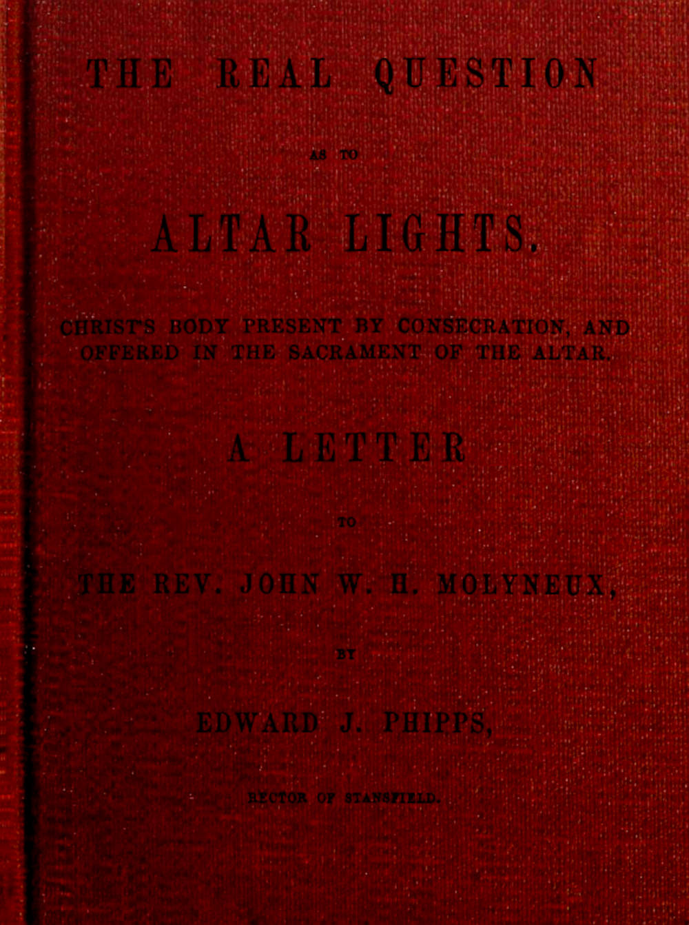 The Real Question as to Altar Lights
Christ's Body Present by Consecration, and Offered in the Sacrament of the Altar: A Letter to the Rev. John W.H. Molyneux