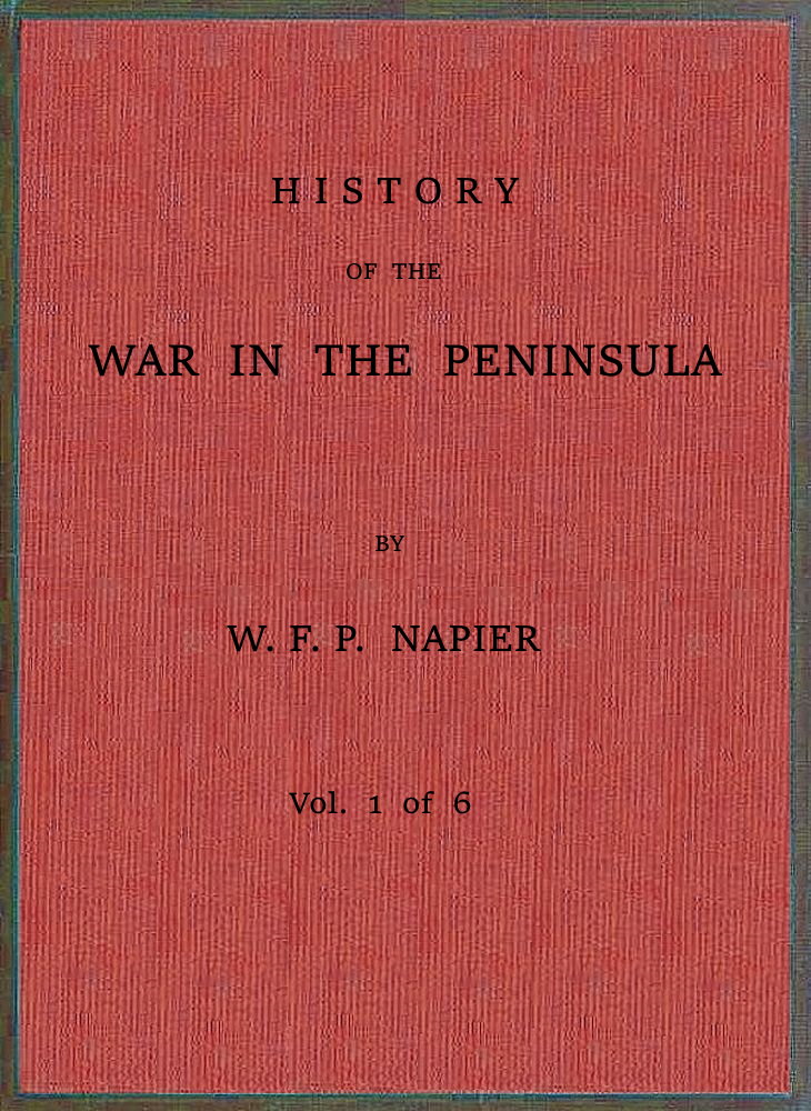 History of the war in the Peninsula and in the south of France from the year 1807 to the year 1814, vol. 1 History of the war in the Peninsula and in the south of France from the year 1807 to the year 1814, vol. 1