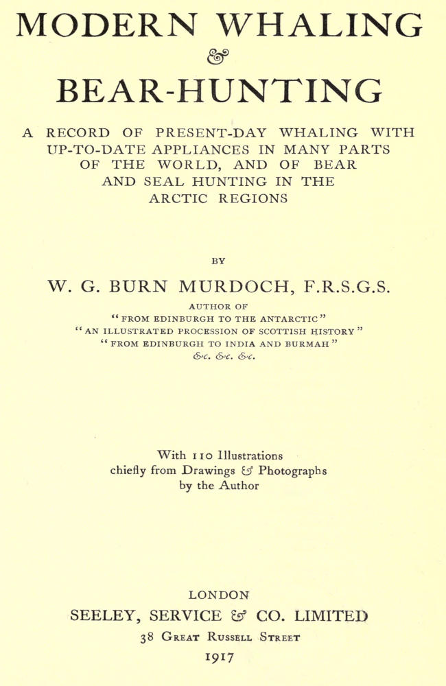 Modern Whaling & Bear-Hunting A record of present-day whaling with up-to-date appliances in many parts of the world, and of bear and seal hunting in the Arctic regions Modern Whaling & Bear-Hunting A record of present-day whaling with up-to-date appliances in many parts of the world, and of bear and seal hunting in the Arctic regions