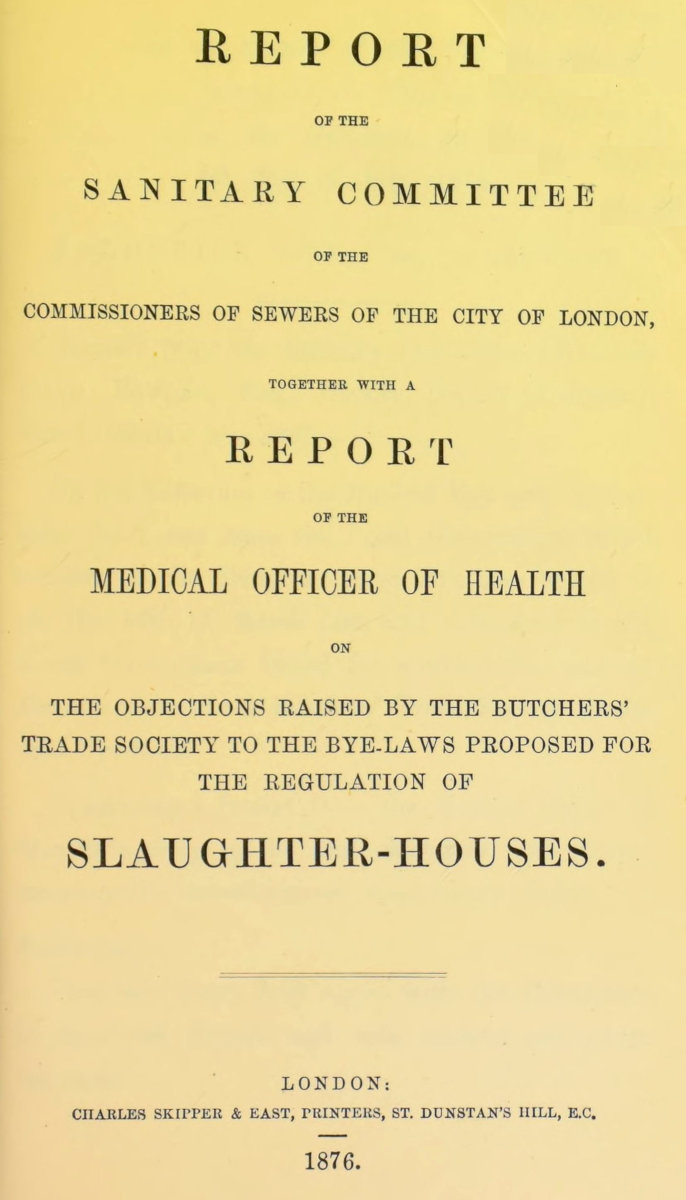 Report of the Sanitary Committee of the Commissioners of Sewers of the City of London, together with a report of the Medical Officer of Health on the objections raised by the Butchers' Trade Society to the bye-laws proposed for the regulation of slaughter-houses