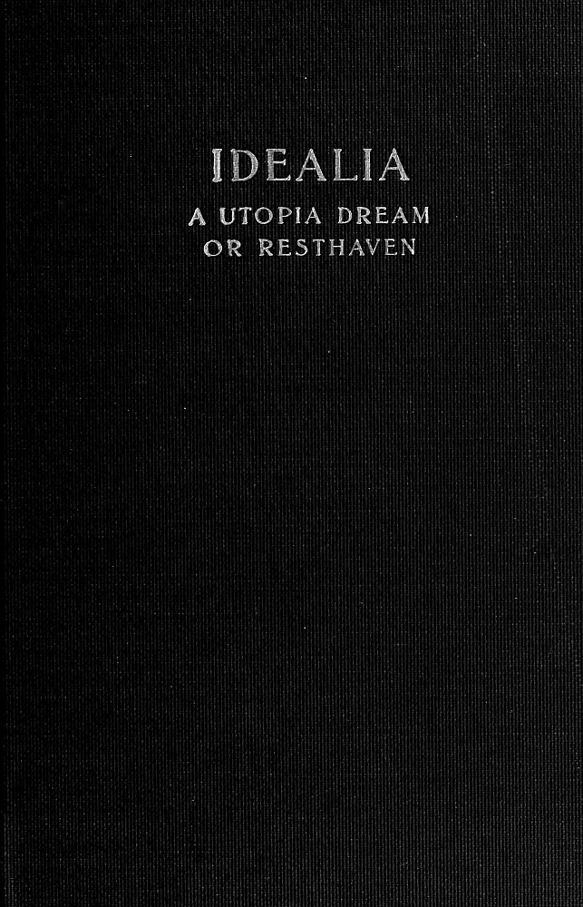Idealia, a Utopian Dream; or, Resthaven Idealia, a Utopian Dream; or, Resthaven