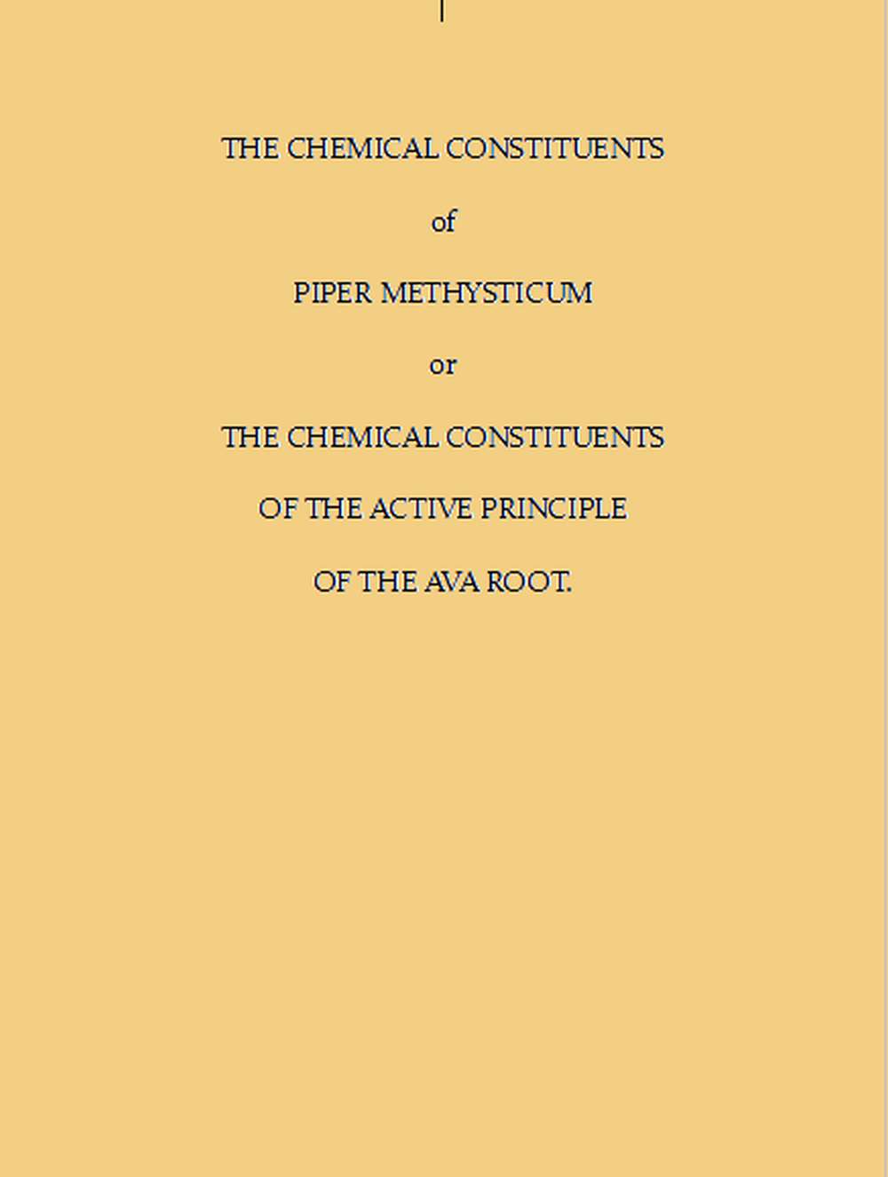 The Chemical Constituents of Piper Methysticum Or, The Chemical Constituents of the Active Principle of the Ava Root The Chemical Constituents of Piper Methysticum Or, The Chemical Constituents of the Active Principle of the Ava Root
