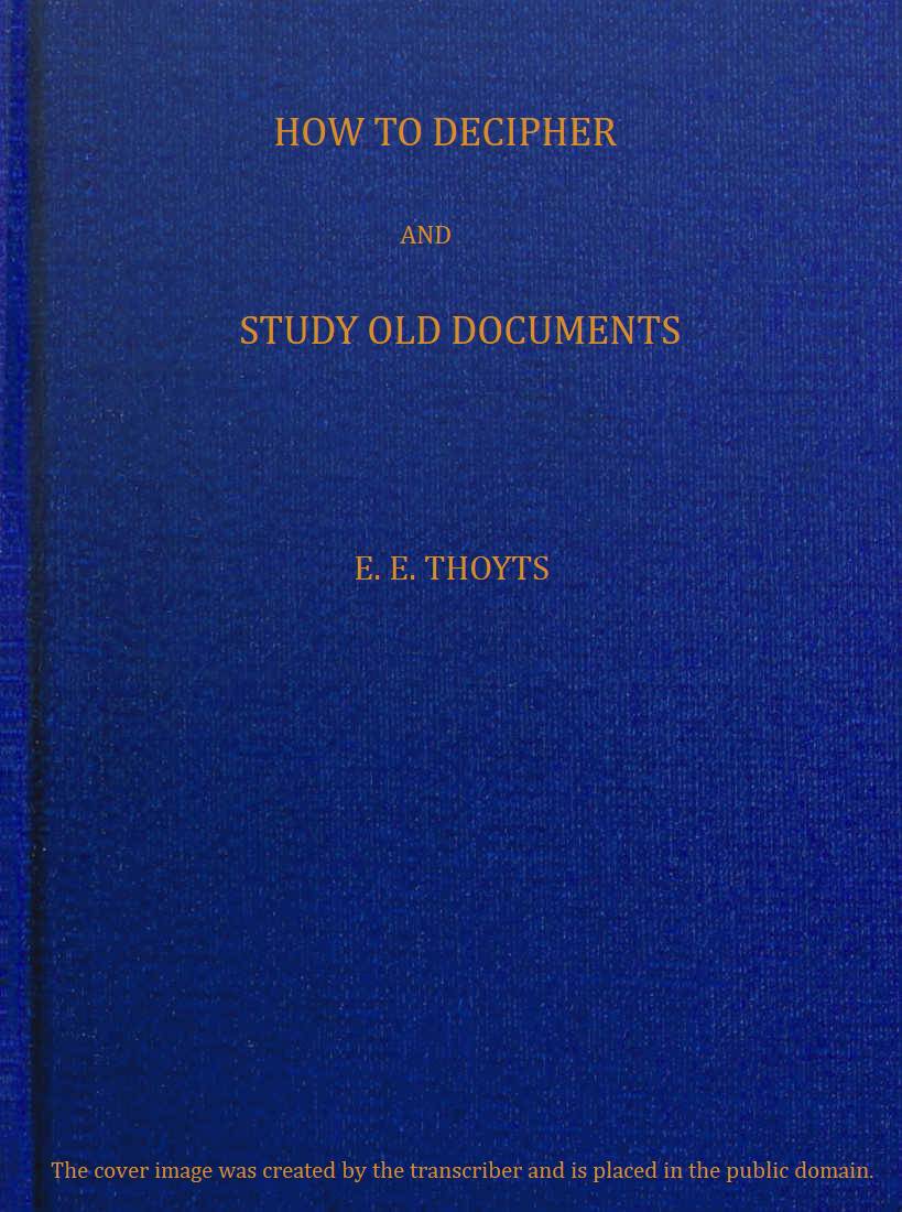 The Key to the Family Deed Chest: How to Decipher and Study Old Documents
Being a Guide to the Reading of Ancient Manuscripts