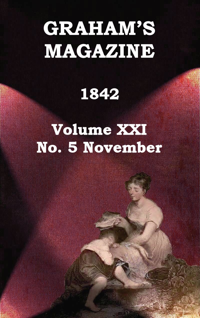 Graham's Magazine, Vol. XXI, No. 5, November 1842 Graham's Magazine, Vol. XXI, No. 5, November 1842