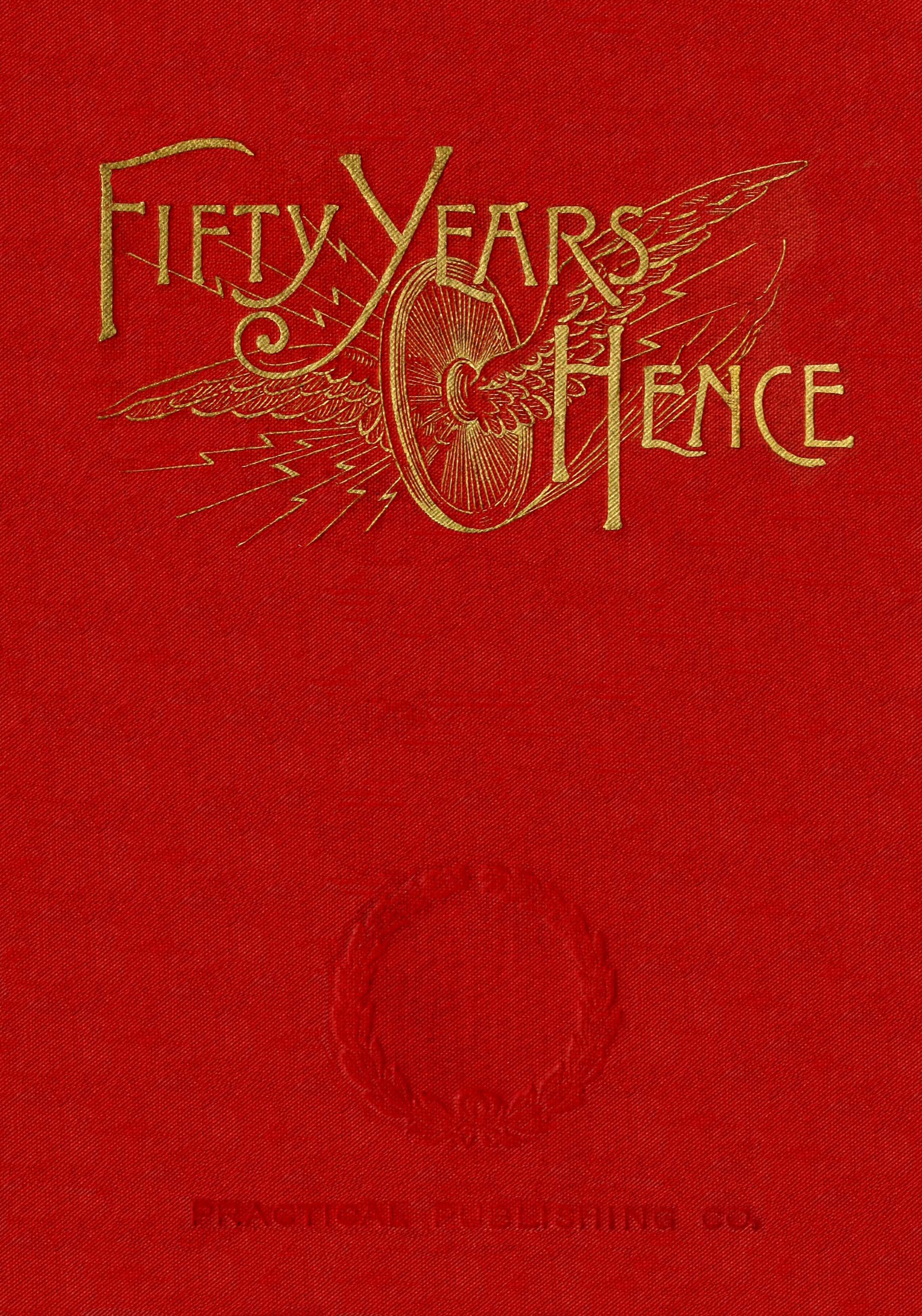 Fifty years hence: or, What may be in 1943
A prophecy supposed to be based on scientific deductions by an improved graphical method