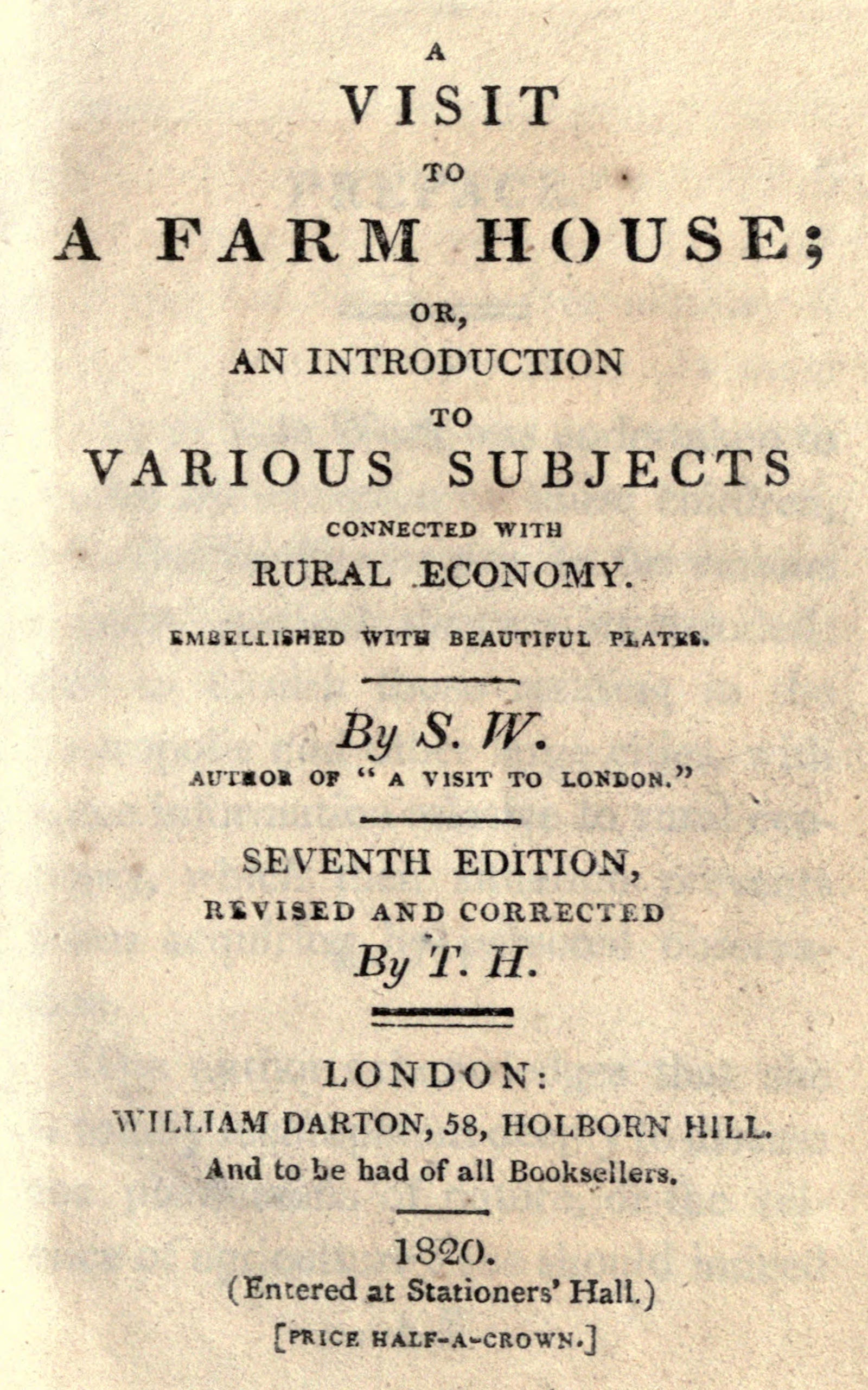 A visit to a farm house; or, An introduction to various subjects connected with rural economy. Seventh edition, revised and corrected. A visit to a farm house; or, An introduction to various subjects connected with rural economy. Seventh edition, revised and corrected.