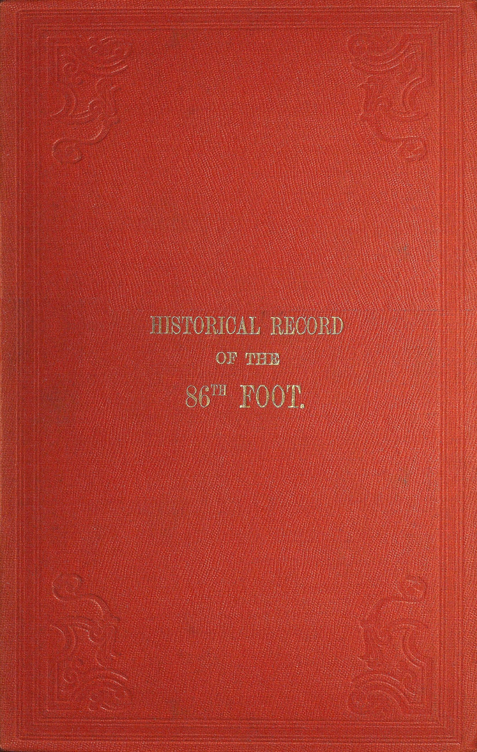 Historical record of the Eighty-Sixth, or the Royal County Down Regiment of Foot
Containing an account of the formation of the regiment in 1793, and of its subsequent services to 1842.