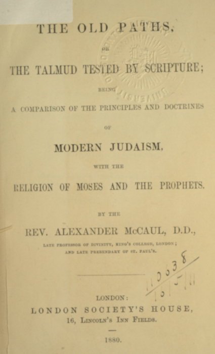 The old paths, or the Talmud tested by Scripture Being a comparison of the principles and doctrines of modern Judaism with the religion of Moses and the prophets The old paths, or the Talmud tested by Scripture Being a comparison of the principles and doctrines of modern Judaism with the religion of Moses and the prophets