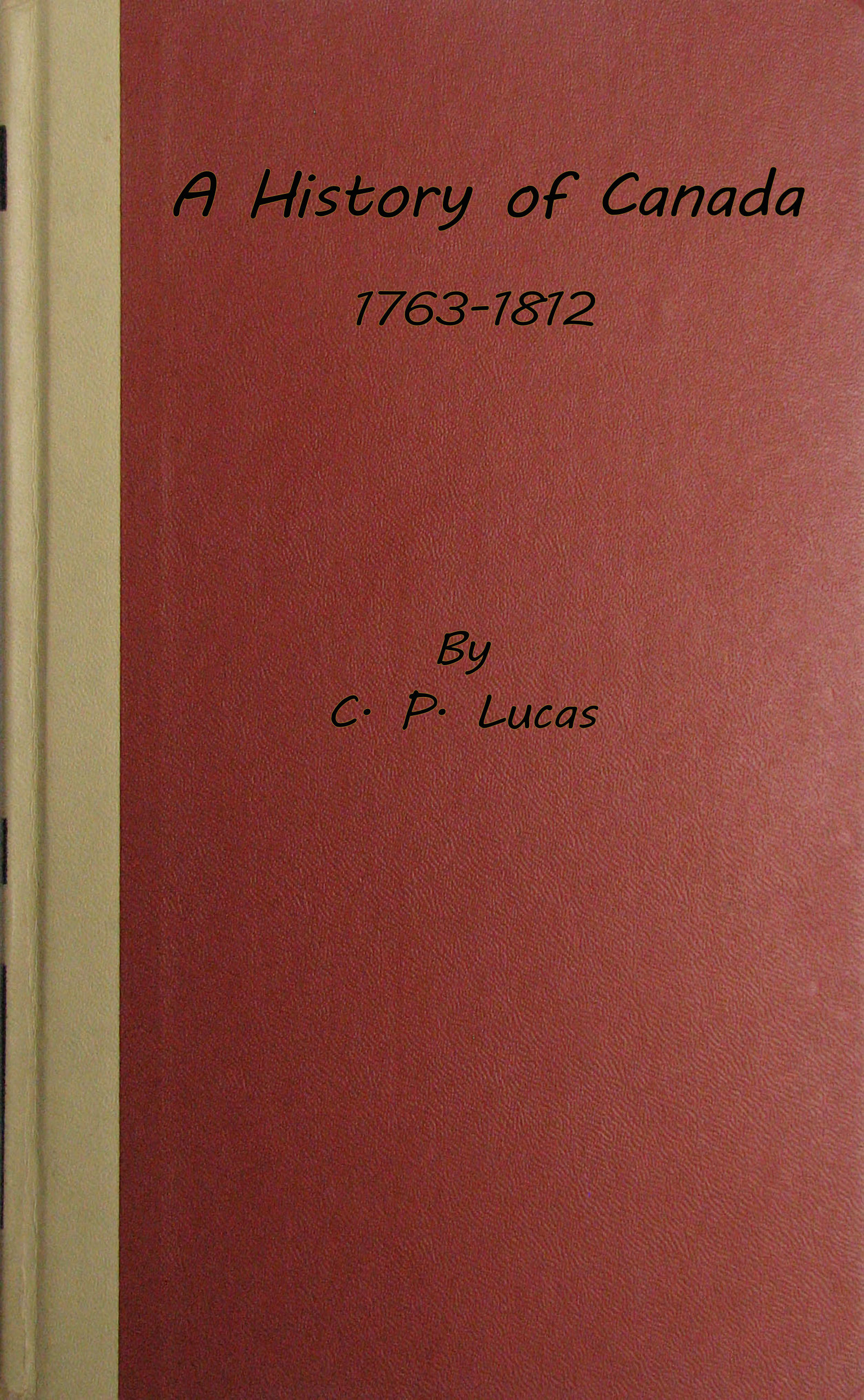 A history of Canada, 1763-1812 A history of Canada, 1763-1812