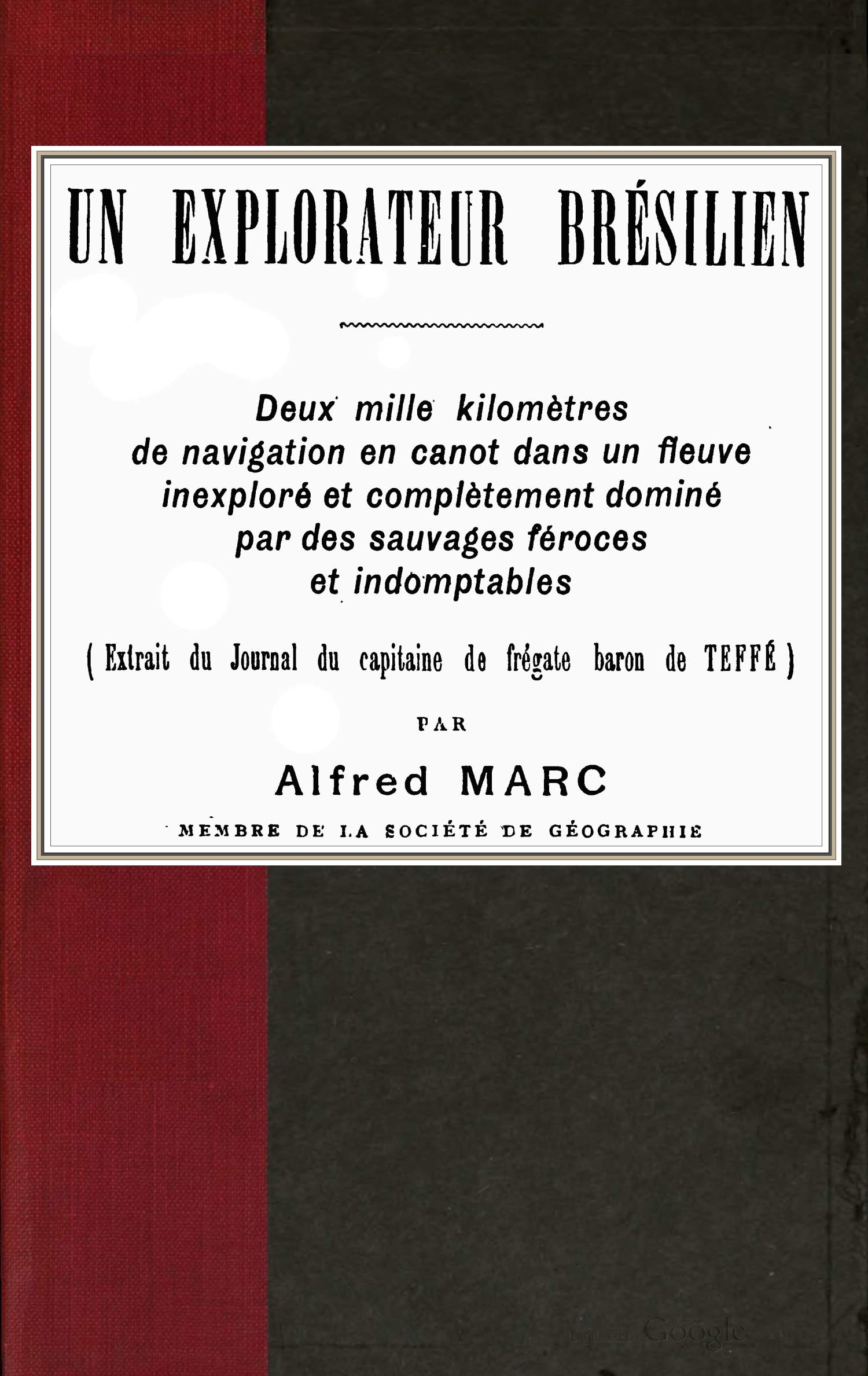 Un explorateur brésilien Deux mille kilomètres de navigation en canot dans un fleuve inexploré et complètement dominé par des sauvages féroces et indomptables (extrait du Journal du capitaine de frégate baron de Teffé) Un explorateur brésilien Deux mille kilomètres de navigation en canot dans un fleuve inexploré et complètement dominé par des sauvages féroces et indomptables (extrait du Journal du capitaine de frégate baron de Teffé)