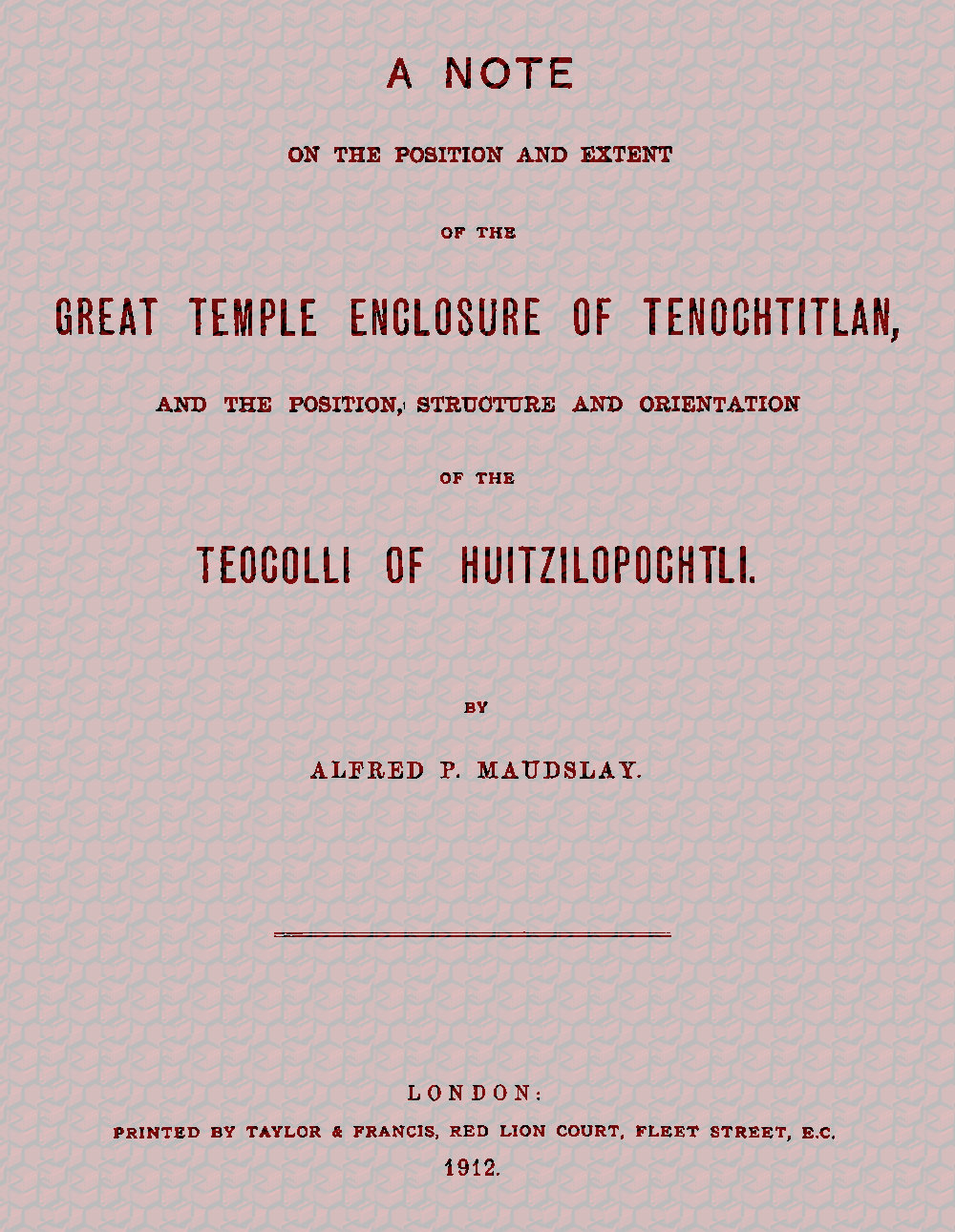 A note on the position and extent of the great temple enclosure of Tenochtitlan,
and the position, structure and orientation of the Teocolli of Huitzilopochtli.