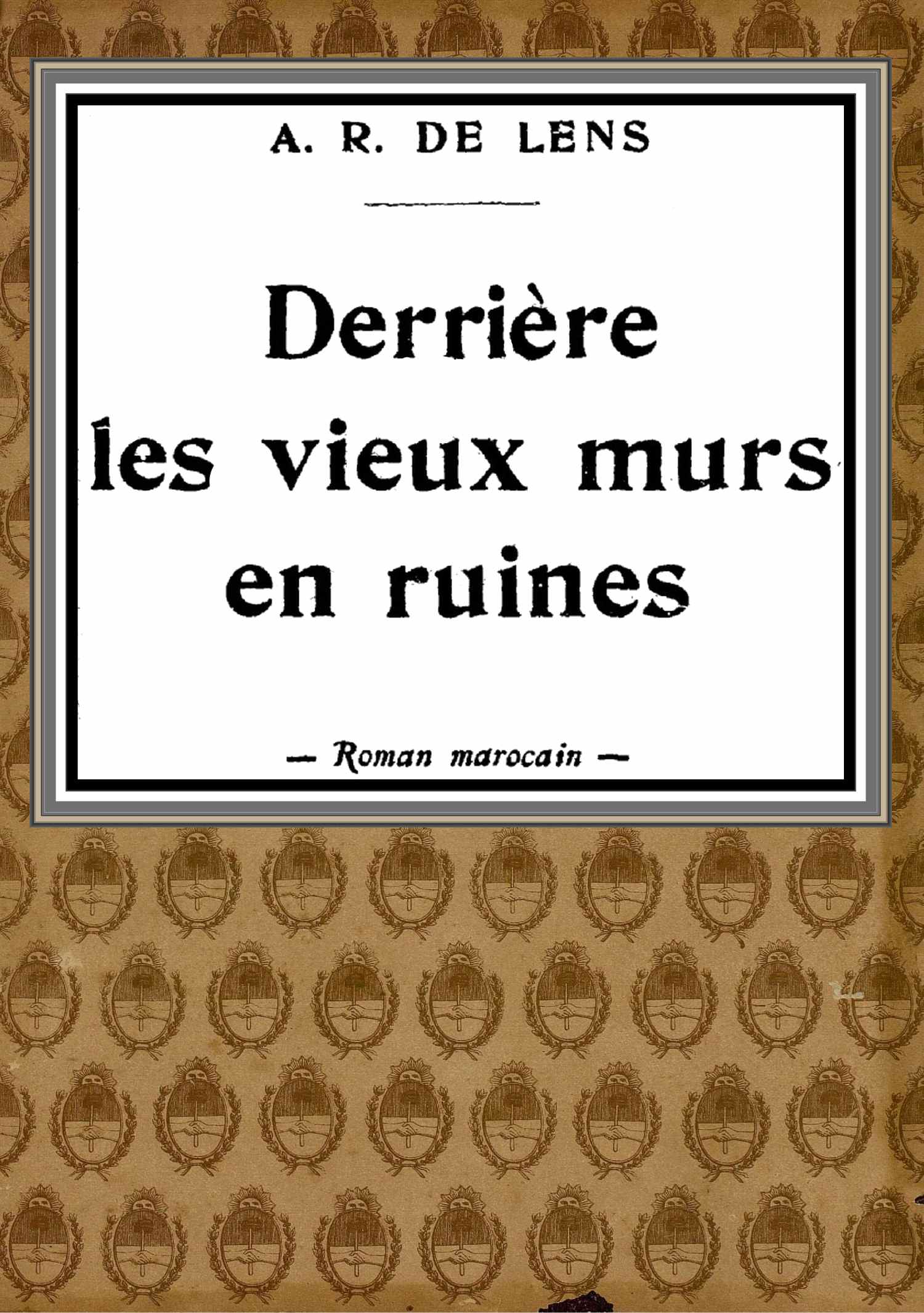 A. R. de Lens - Eski Harabe Duvarların Ardında: Fas Romanı
