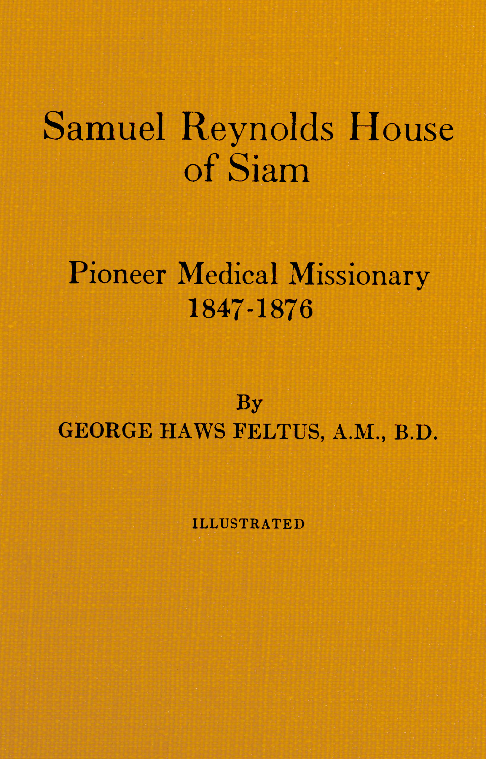 Samuel Reynolds House of Siam, pioneer medical missionary, 1847-1876 Samuel Reynolds House of Siam, pioneer medical missionary, 1847-1876