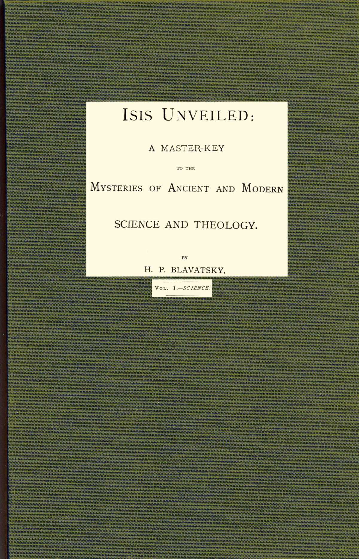 Isis Açığa Çıkarıldı, Cilt 1 (2'nin), Bilim Bir Anahtar; Antik ve modern bilim ve teolojinin gizemlerine dair bir anahtar