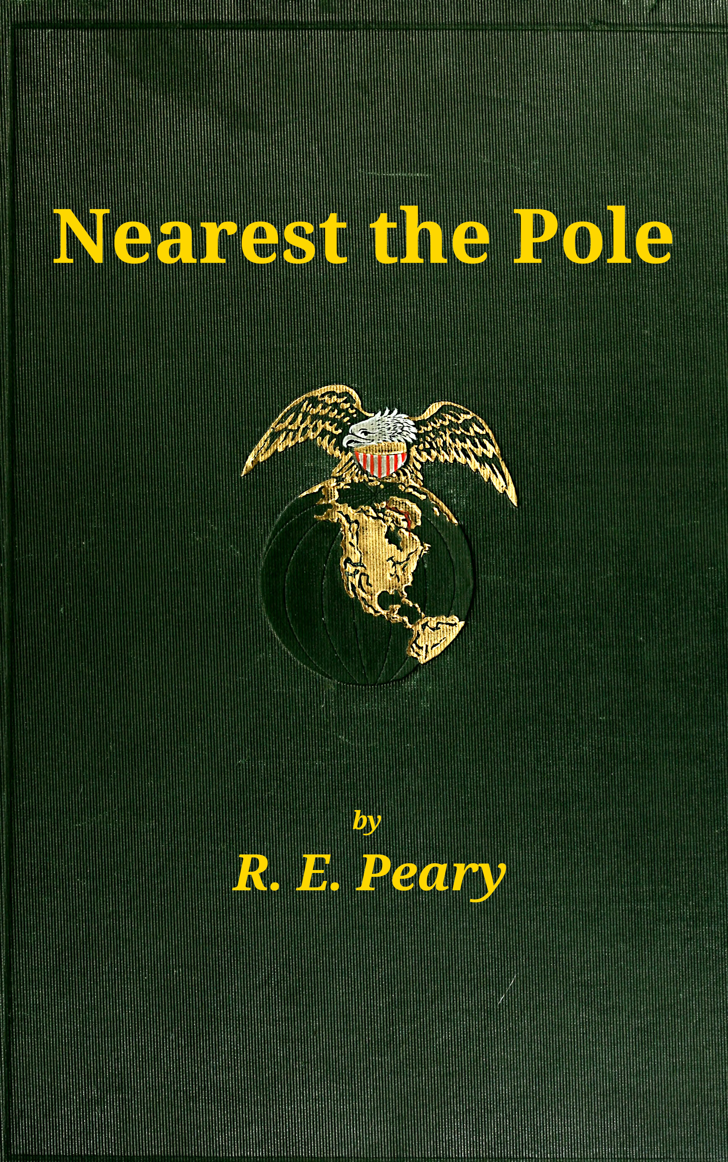 Nearest the Pole a narrative of the polar expedition of the Peary Arctic Club in the S.S. Roosevelt, 1905-1906 Nearest the Pole a narrative of the polar expedition of the Peary Arctic Club in the S.S. Roosevelt, 1905-1906