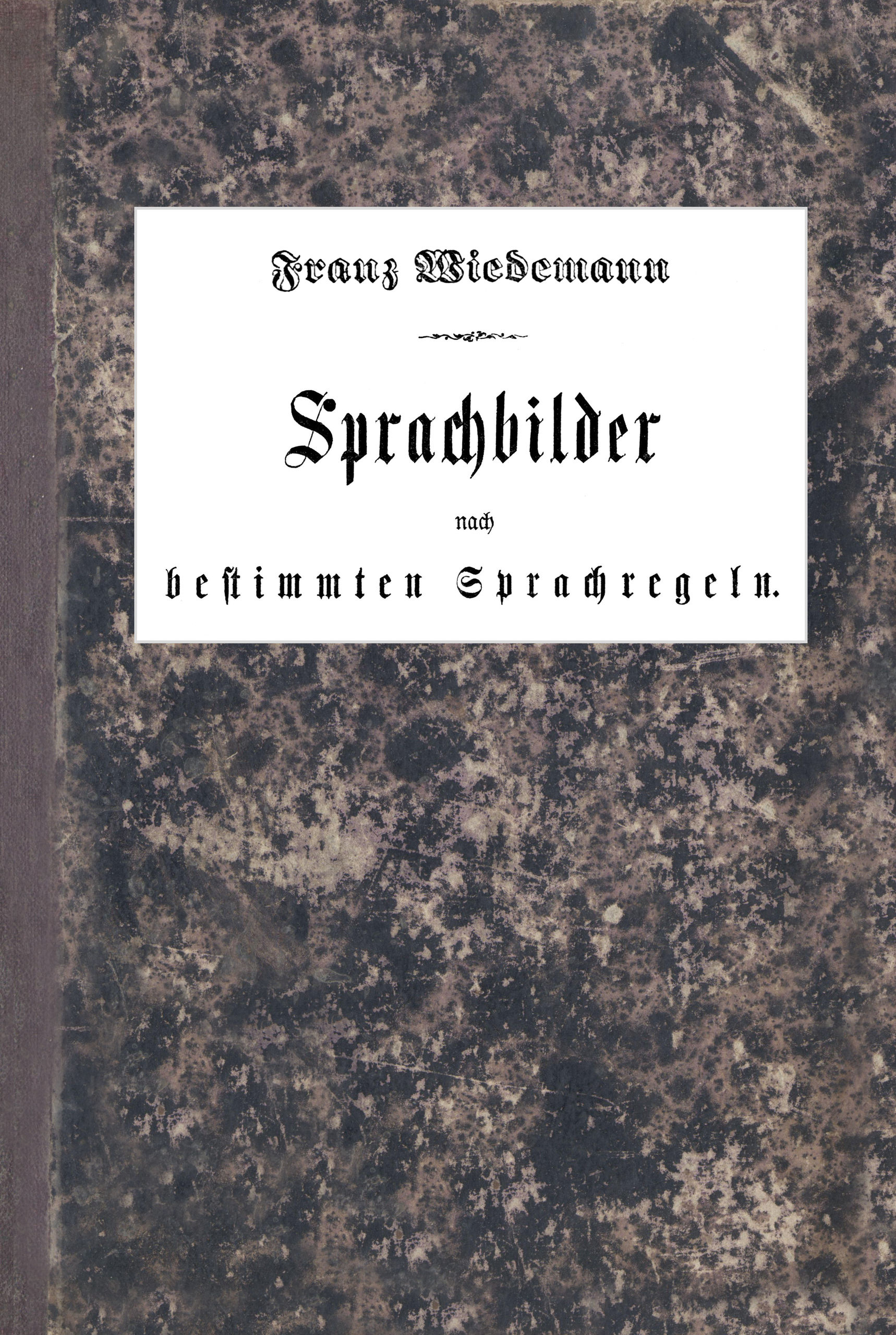 Sprachbilder nach bestimmten Sprachregeln
Ein einfaches und praktisches Hilfsbuch für den deutschen Sprachunterricht in der Volksschule