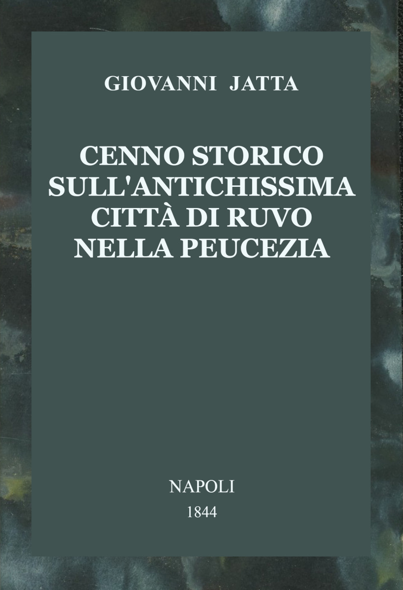 Cenno storico sull'antichissima città di Ruvo nella Peucezia Cenno storico sull'antichissima città di Ruvo nella Peucezia