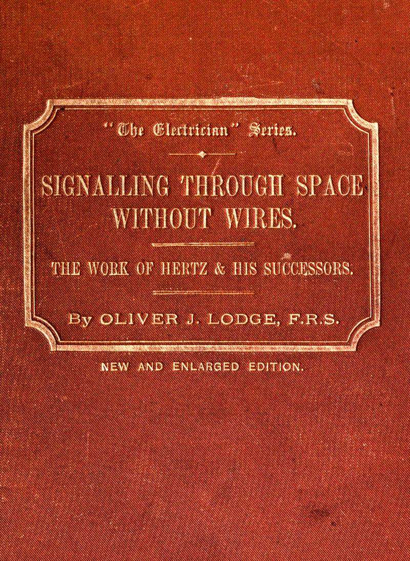 Signalling across space without wires
being a description of the work of Hertz & his successors