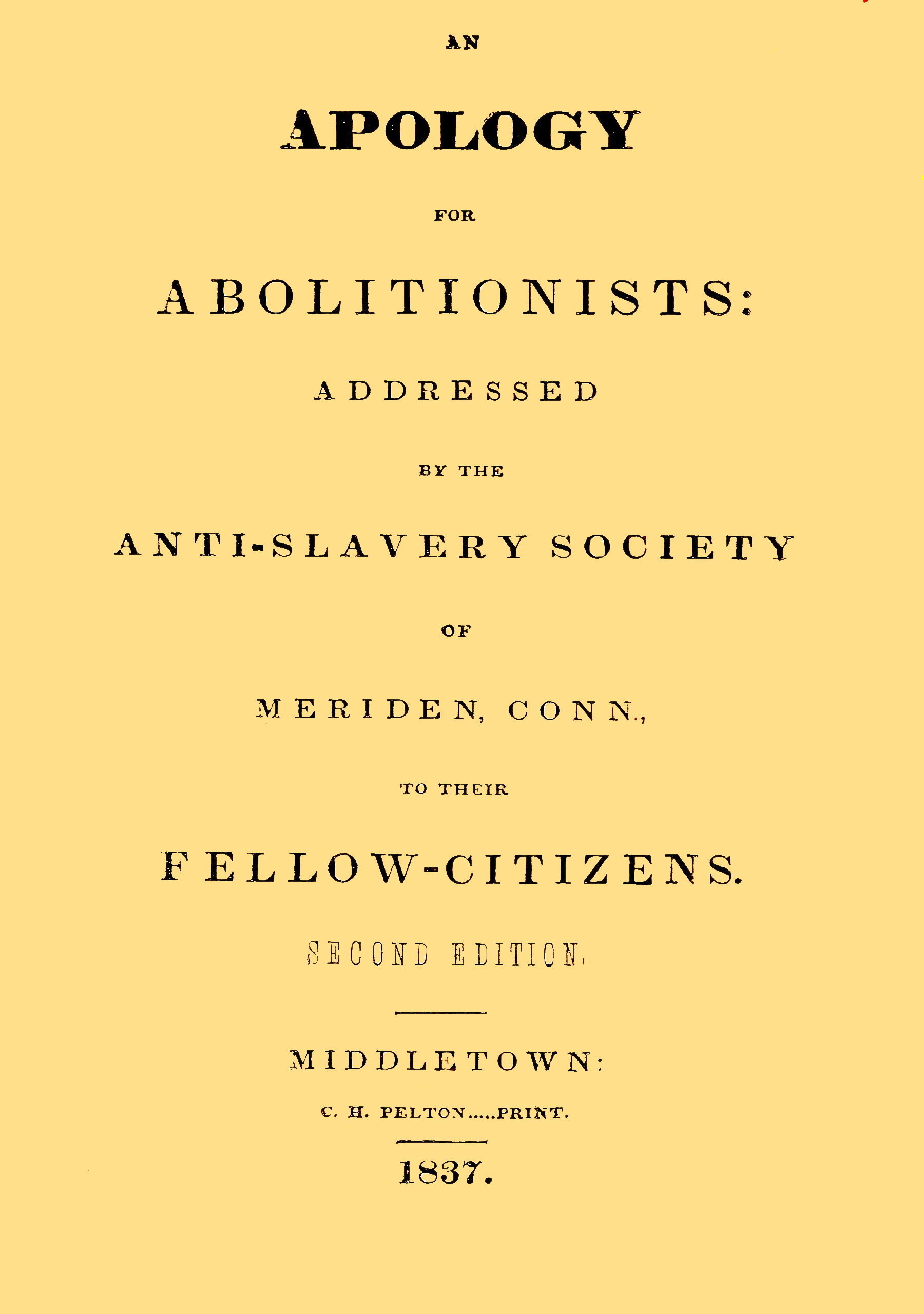 An apology for abolitionists addressed by the anti-slavery society of Meriden, Conn., to their fellow citizens An apology for abolitionists addressed by the anti-slavery society of Meriden, Conn., to their fellow citizens