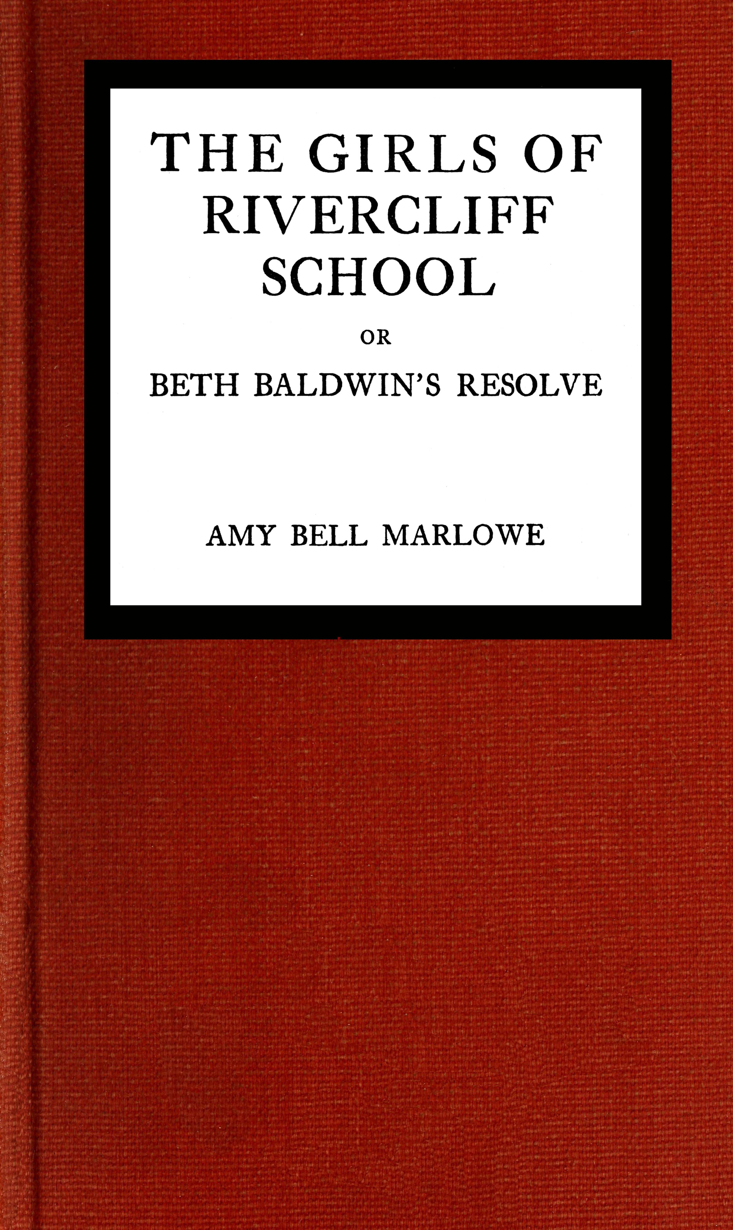 The girls of Rivercliff School; or, Beth Baldwin's resolve The girls of Rivercliff School; or, Beth Baldwin's resolve