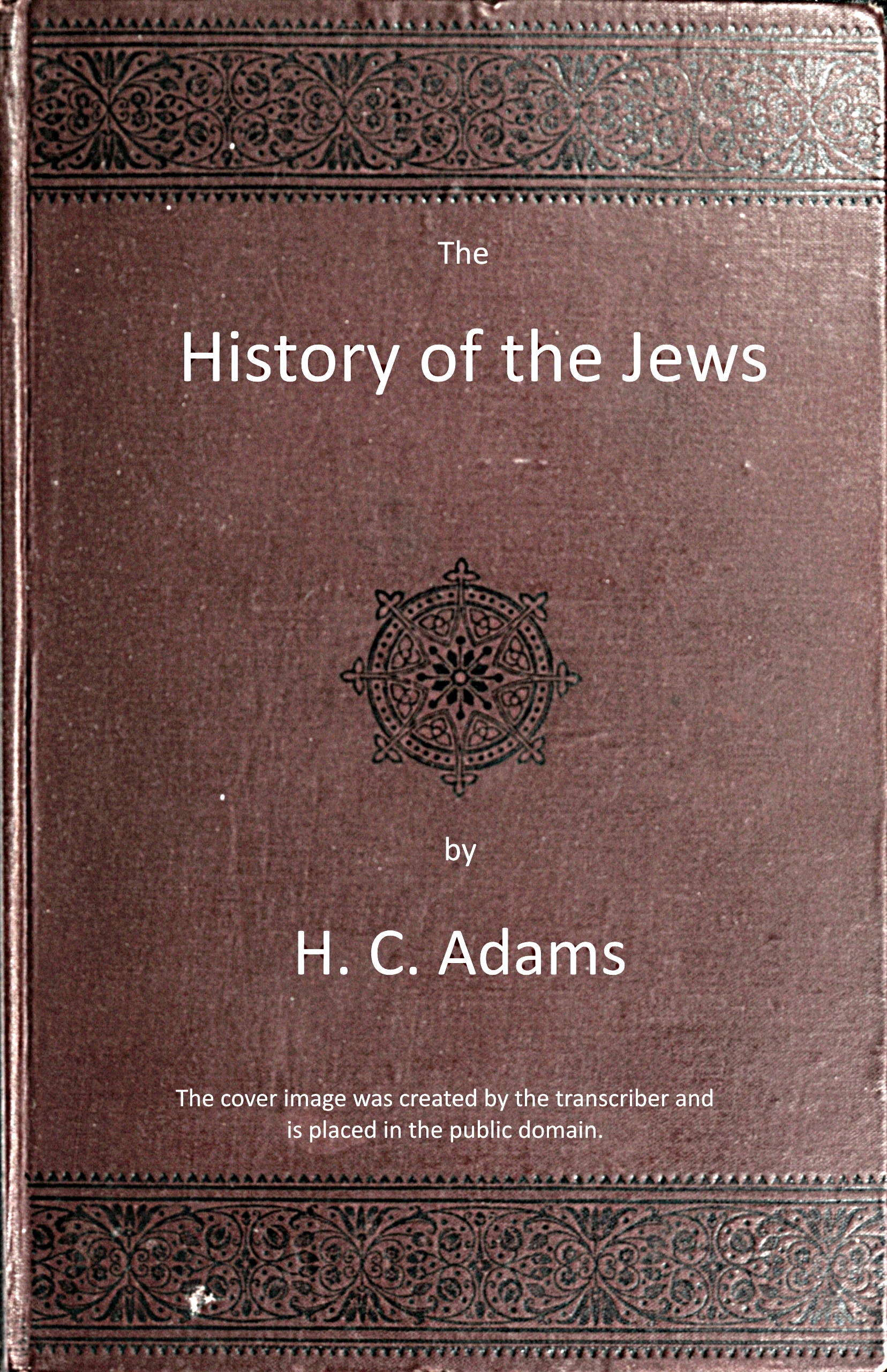 The history of the Jews: From the war with Rome to the present time The history of the Jews: From the war with Rome to the present time