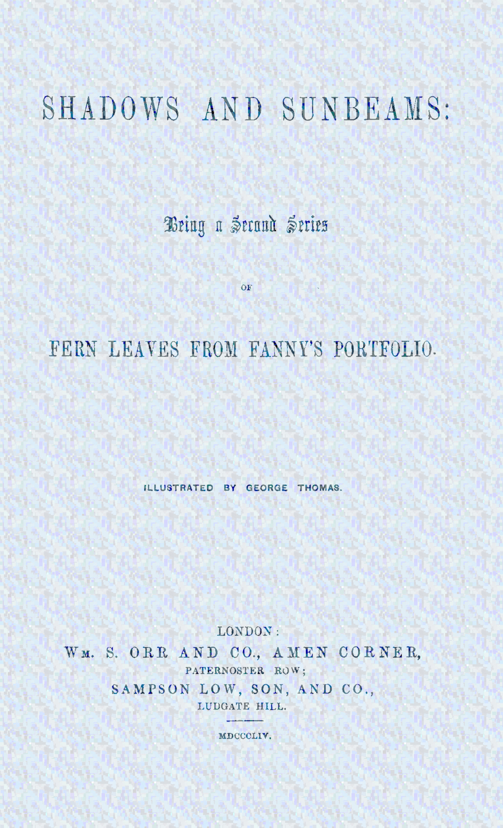 Shadows and sunbeams: Being a second series of Fern leaves from Fanny's portfolio Shadows and sunbeams: Being a second series of Fern leaves from Fanny's portfolio