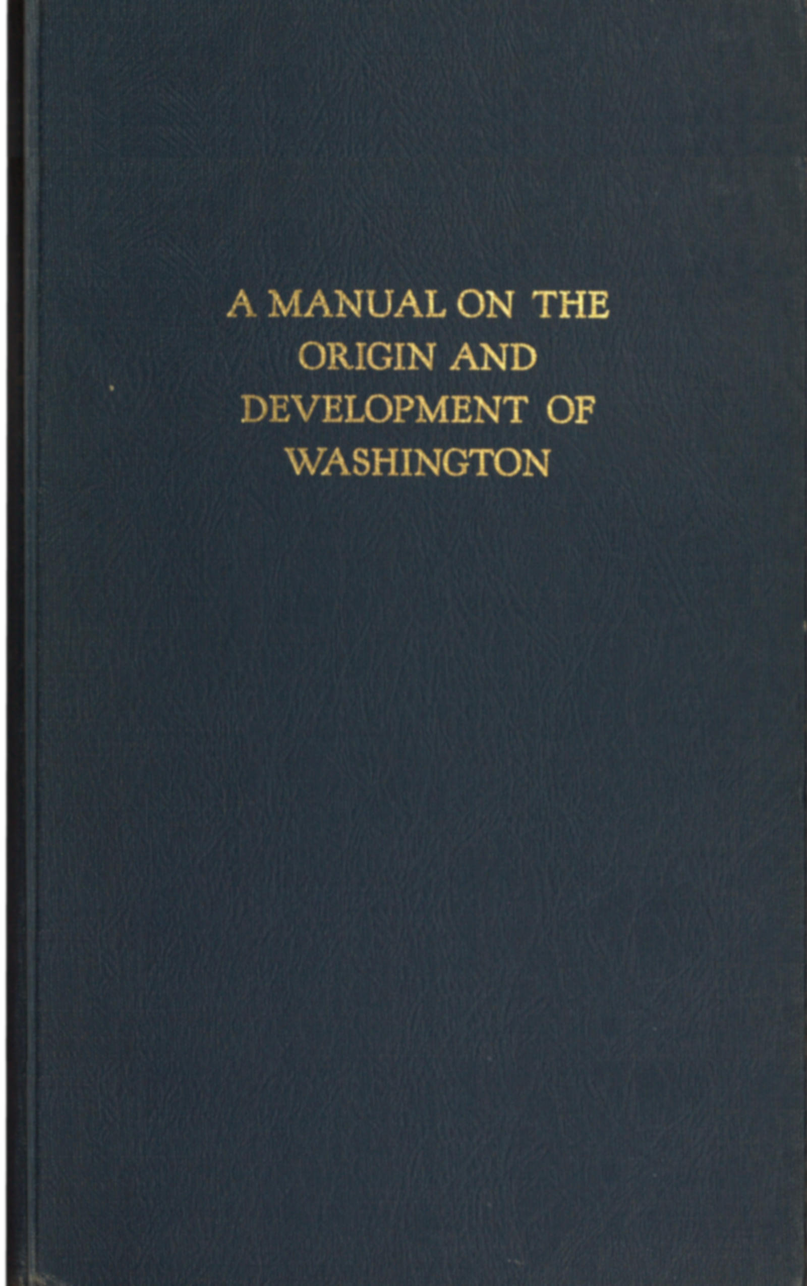 A manual on the origin and development of Washington A manual on the origin and development of Washington