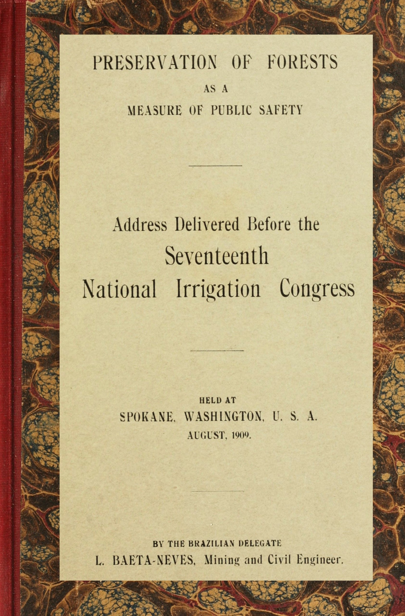 Preservation of forests as a measure of public safety Address before the 17th National Irrigation Congress, Spokane, Wash., August, 1909 Preservation of forests as a measure of public safety Address before the 17th National Irrigation Congress, Spokane, Wash., August, 1909