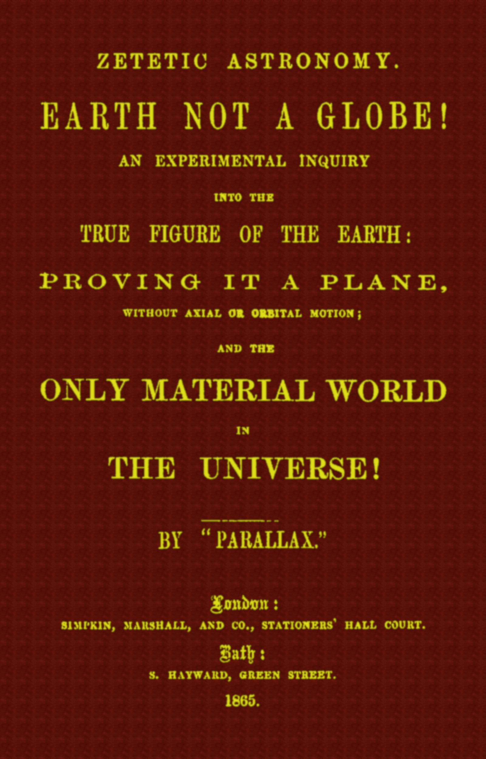 Zetetic astronomy: Earth not a globe!
An experimental inquiry into the true figure of the earth etc.