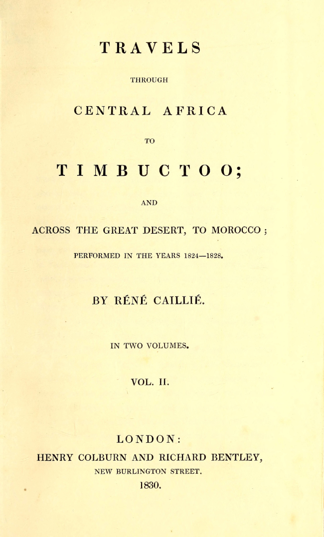 Travels through Central Africa to Timbuctoo and across the Great Desert to Morocco performed in the year 1824-1828, in Two Volumes, Vol. II Travels through Central Africa to Timbuctoo and across the Great Desert to Morocco performed in the year 1824-1828, in Two Volumes, Vol. II