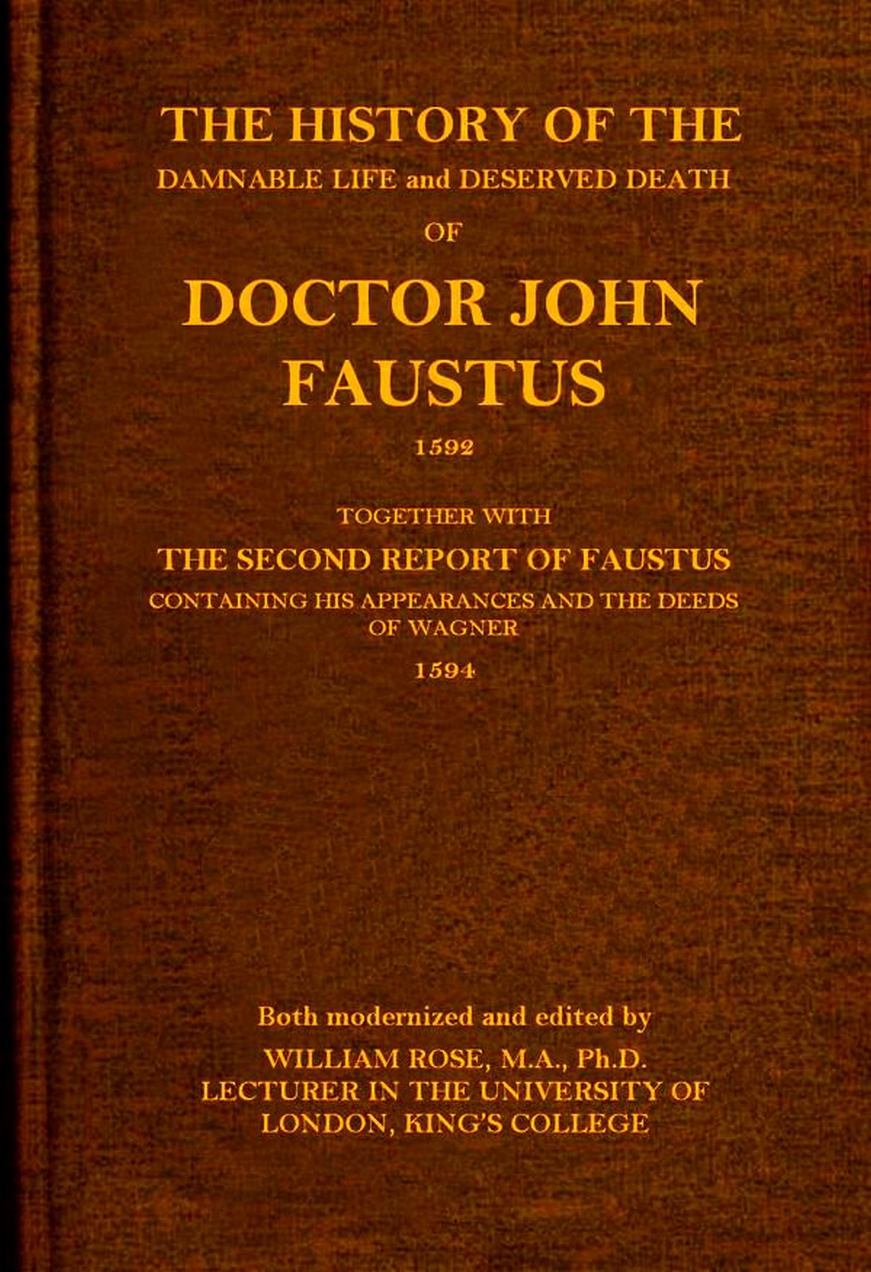 The history of the damnable life and deserved death of Doctor John Faustus, 1592, together with The second report of Faustus, containing his appearances and the deeds of Wagner, 1594. The history of the damnable life and deserved death of Doctor John Faustus, 1592, together with The second report of Faustus, containing his appearances and the deeds of Wagner, 1594.