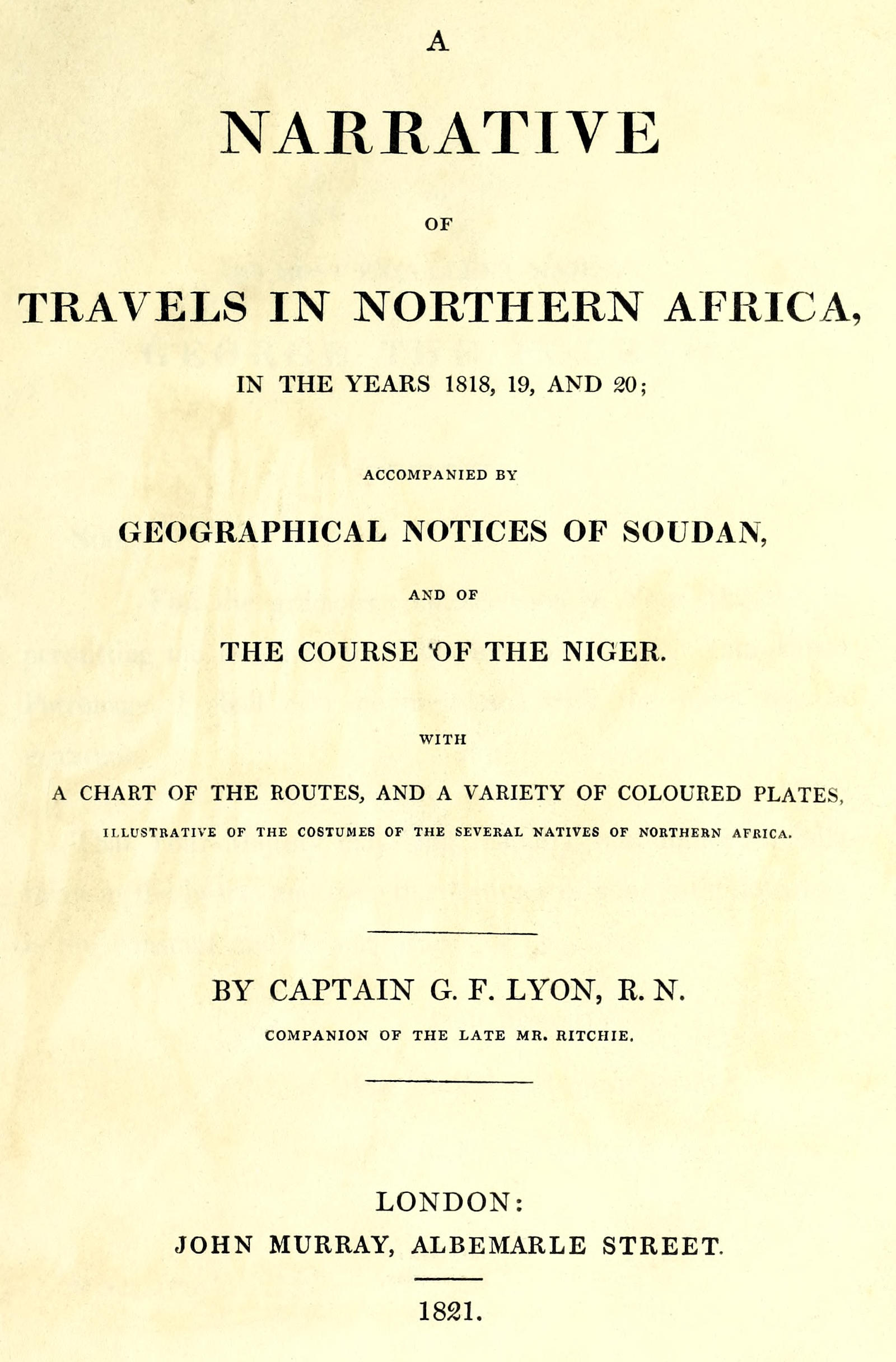 A narrative of travels in northern Africa in the years 1818, 19, and 20; accompanied by geographical notices of Soudan and of the course of the Niger A narrative of travels in northern Africa in the years 1818, 19, and 20; accompanied by geographical notices of Soudan and of the course of the Niger