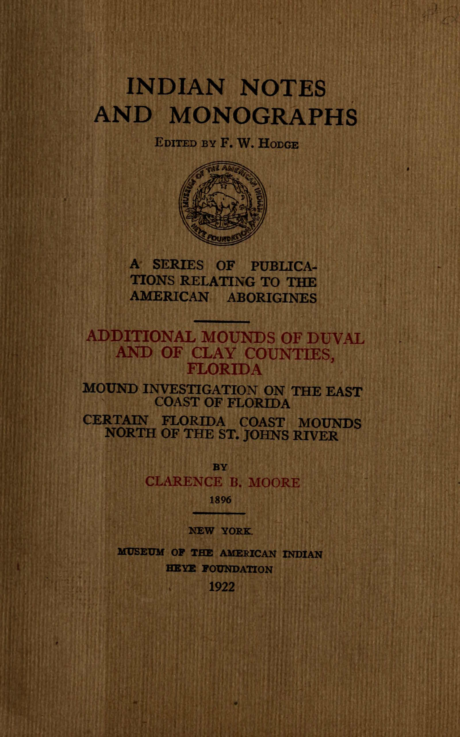 Additional mounds of Duval and of Clay counties, Florida; Mound investigation on the east coast of Florida; Certain Florida coast mounds north of the St. Johns river