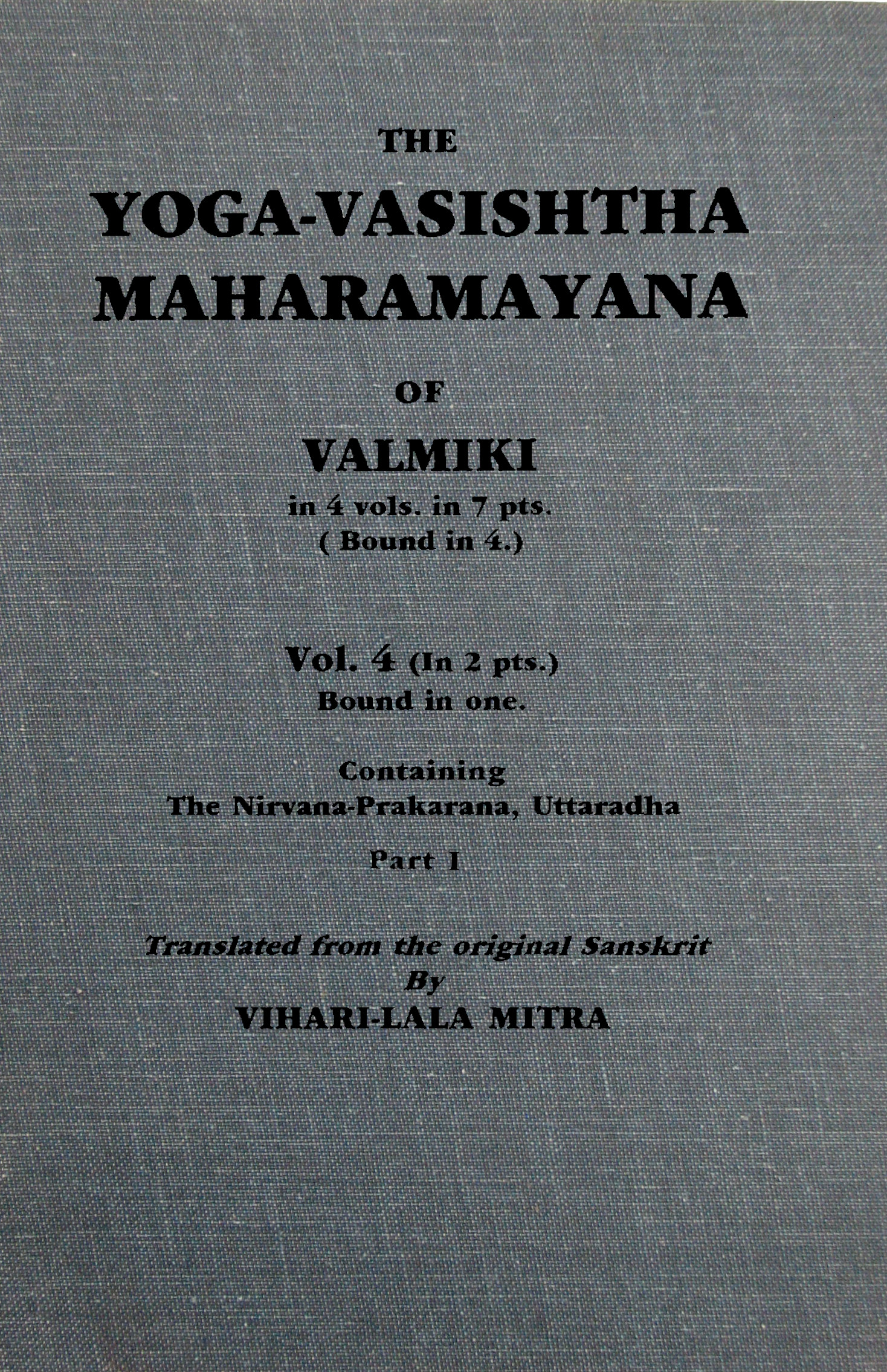 The Yoga-Vasishtha Maharamayana of Valmiki, Vol 4 (of 4), Part 1 (of 2) The Yoga-Vasishtha Maharamayana of Valmiki, Vol 4 (of 4), Part 1 (of 2)