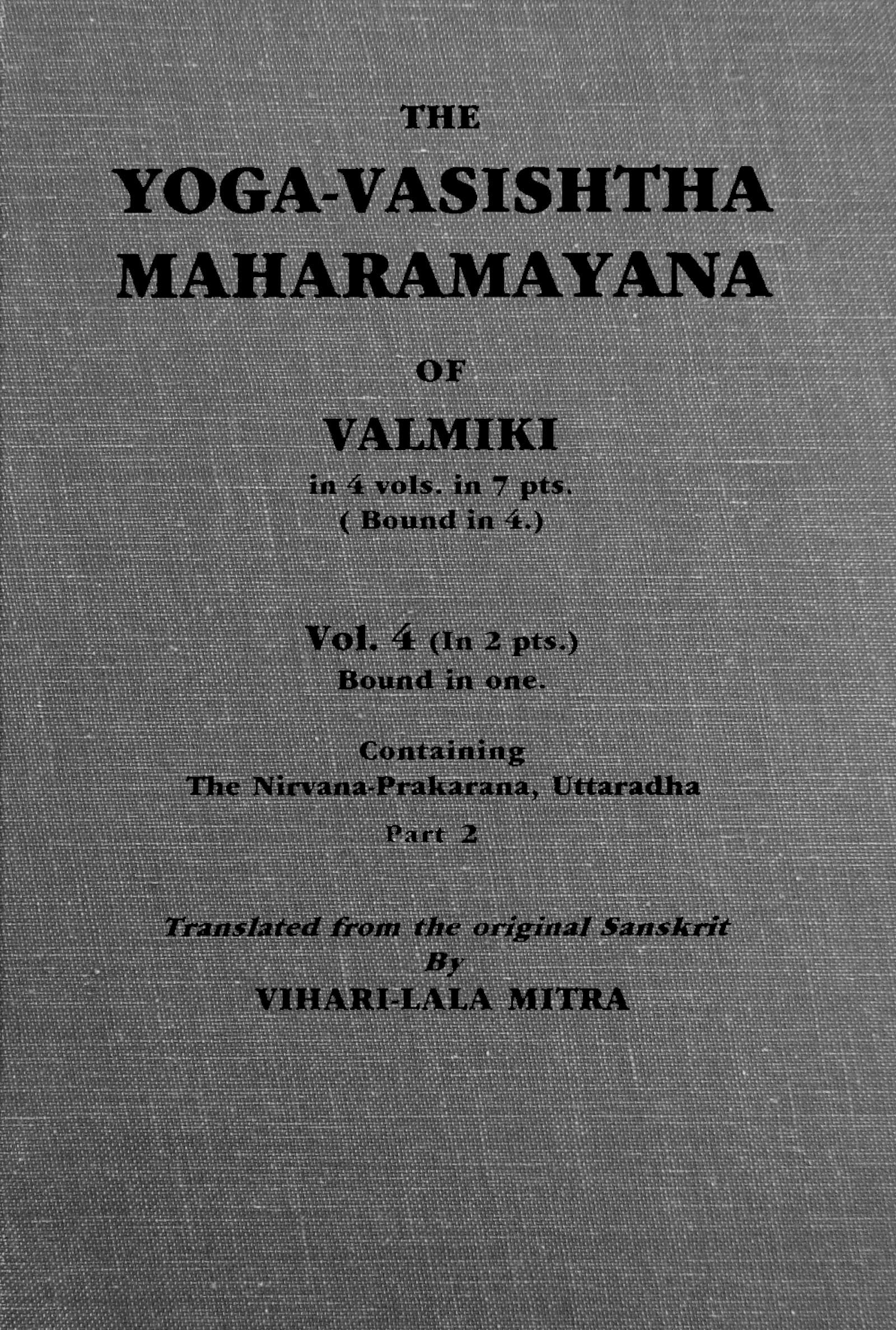 The Yoga-Vasishtha Maharamayana of Valmiki, Vol. 4 (of 4), Part 2 (of 2) The Yoga-Vasishtha Maharamayana of Valmiki, Vol. 4 (of 4), Part 2 (of 2)