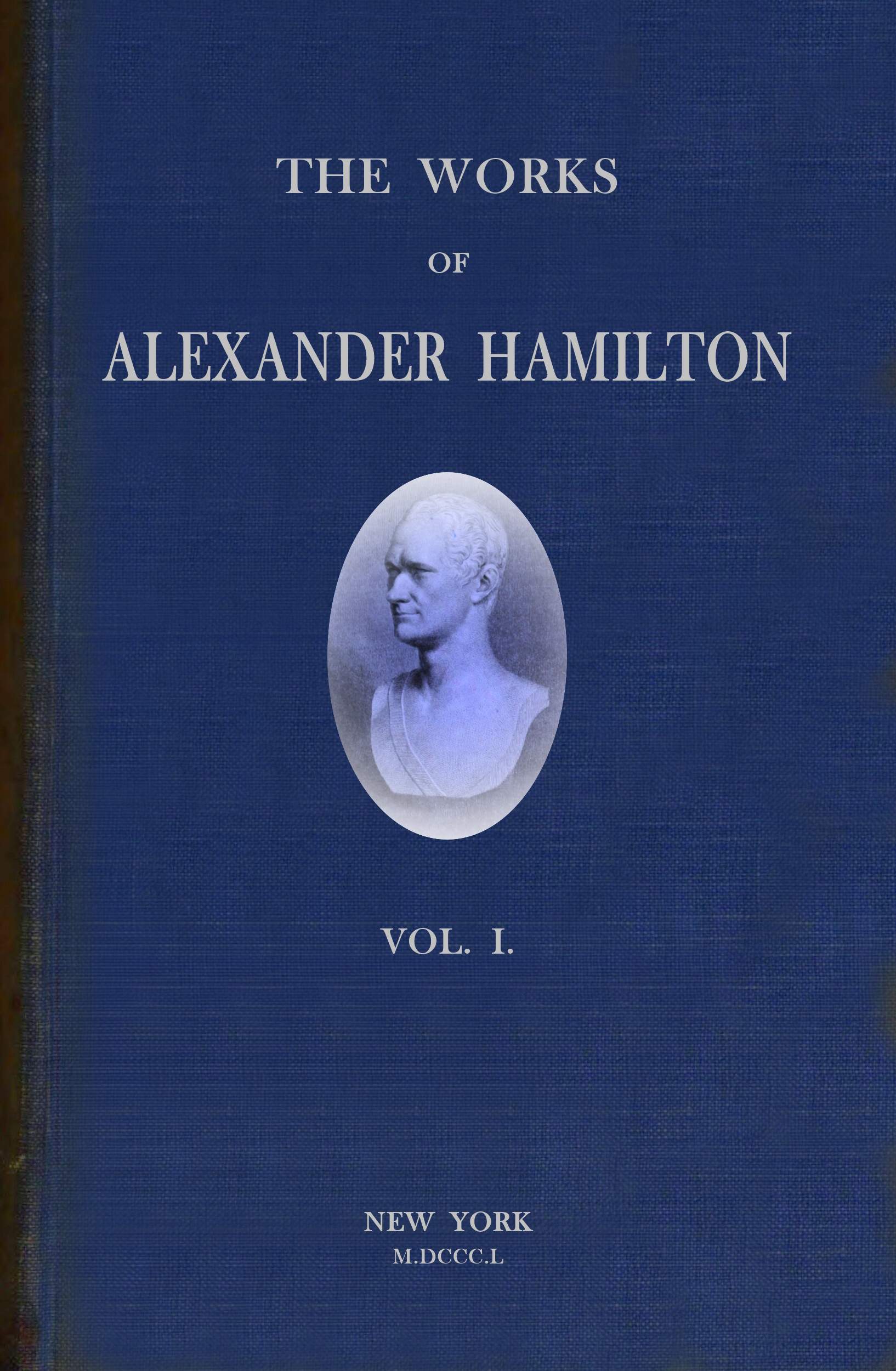 The works of Alexander Hamilton (vol. 1 of 7) The works of Alexander Hamilton (vol. 1 of 7)