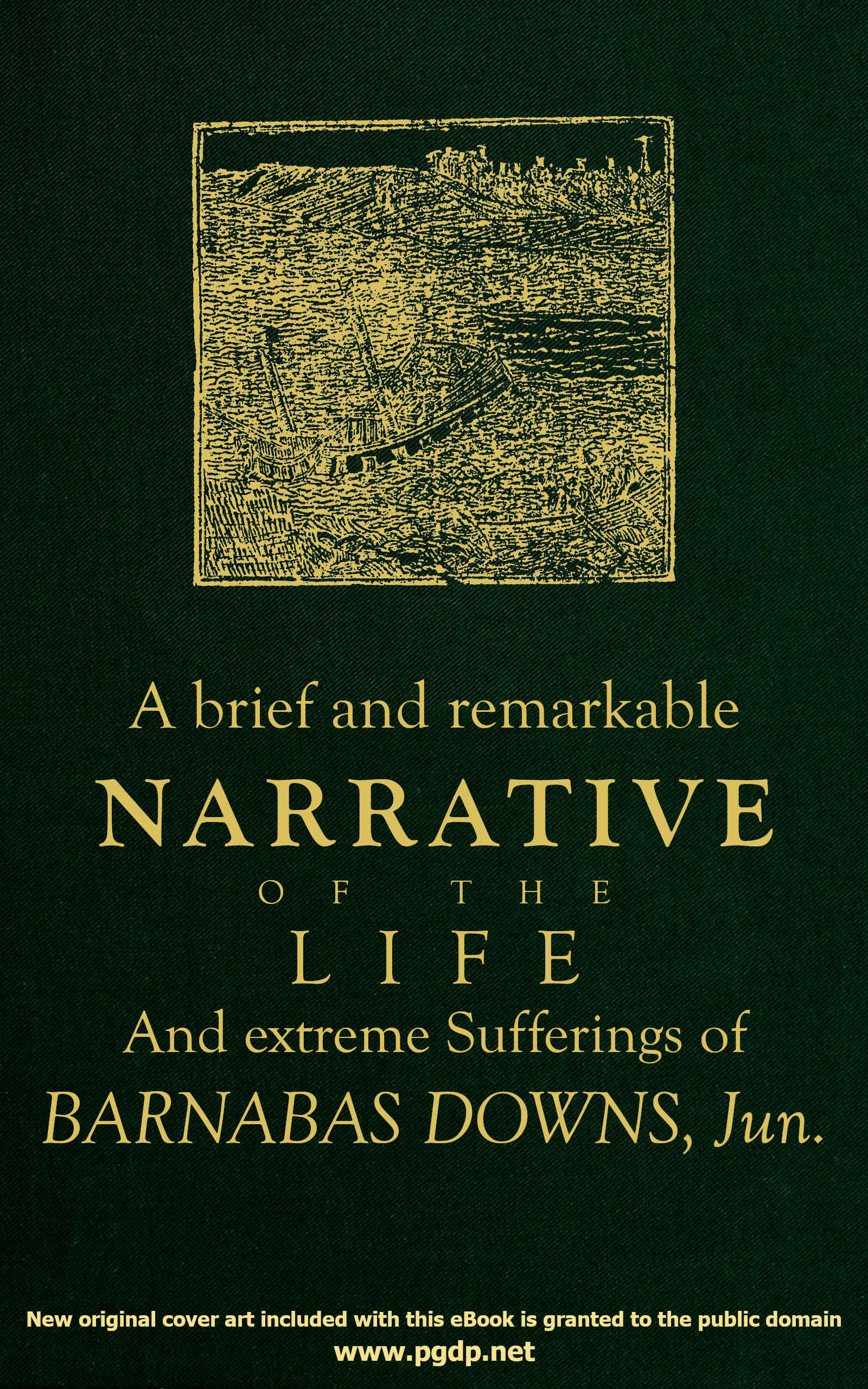 A brief and remarkable narrative of the life and extreme sufferings of Barnabas Downs, Jun. A brief and remarkable narrative of the life and extreme sufferings of Barnabas Downs, Jun.