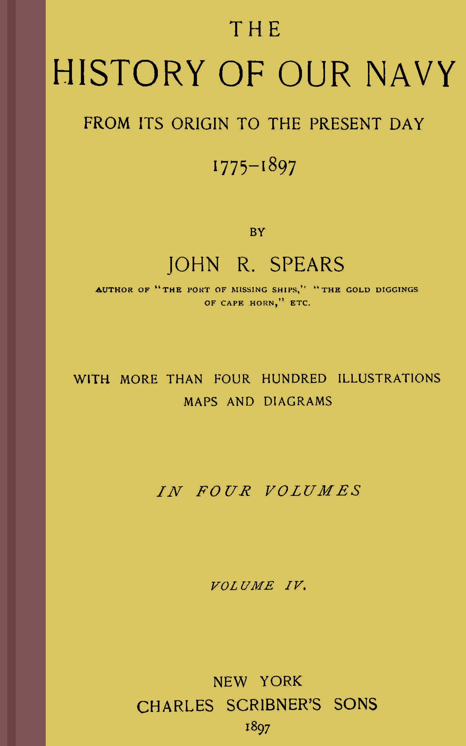 The history of our Navy from its origin to the present day, 1775-1897, vol. 4 (of 4) The history of our Navy from its origin to the present day, 1775-1897, vol. 4 (of 4)